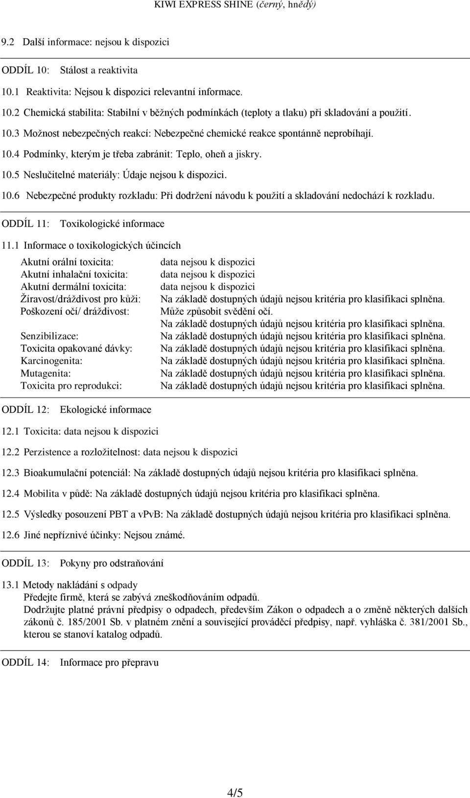 10.6 Nebezpečné produkty rozkladu: Při dodržení návodu k použití a skladování nedochází k rozkladu. ODDÍL 11: Toxikologické informace 11.