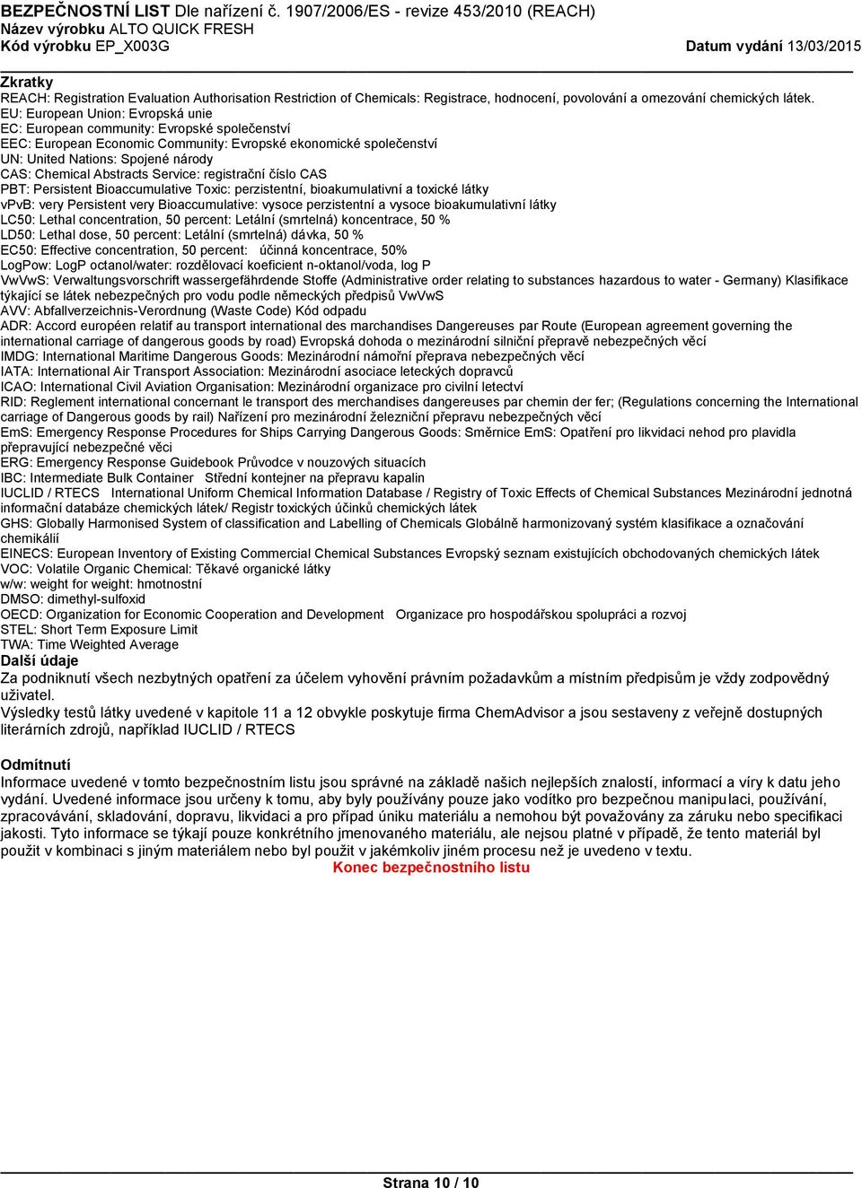 Abstracts Service: registrační číslo CAS PBT: Persistent Bioaccumulative Toxic: perzistentní, bioakumulativní a toxické látky vpvb: very Persistent very Bioaccumulative: vysoce perzistentní a vysoce