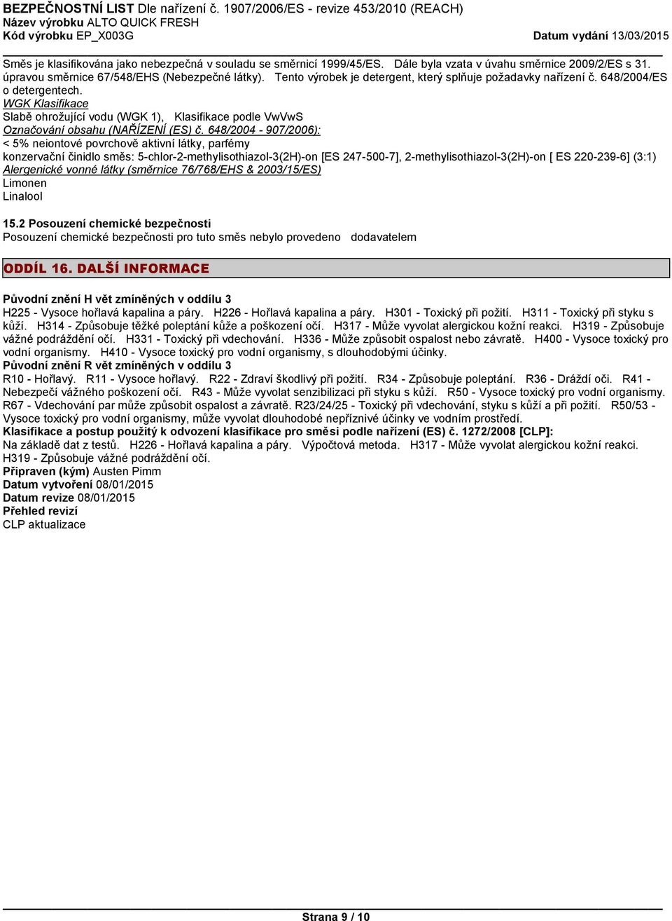 648/2004-907/2006): < 5% neiontové povrchově aktivní látky, parfémy konzervační činidlo směs: 5-chlor-2-methylisothiazol-3(2H)-on [ES 247-500-7], 2-methylisothiazol-3(2H)-on [ ES 220-239-6] (3:1)