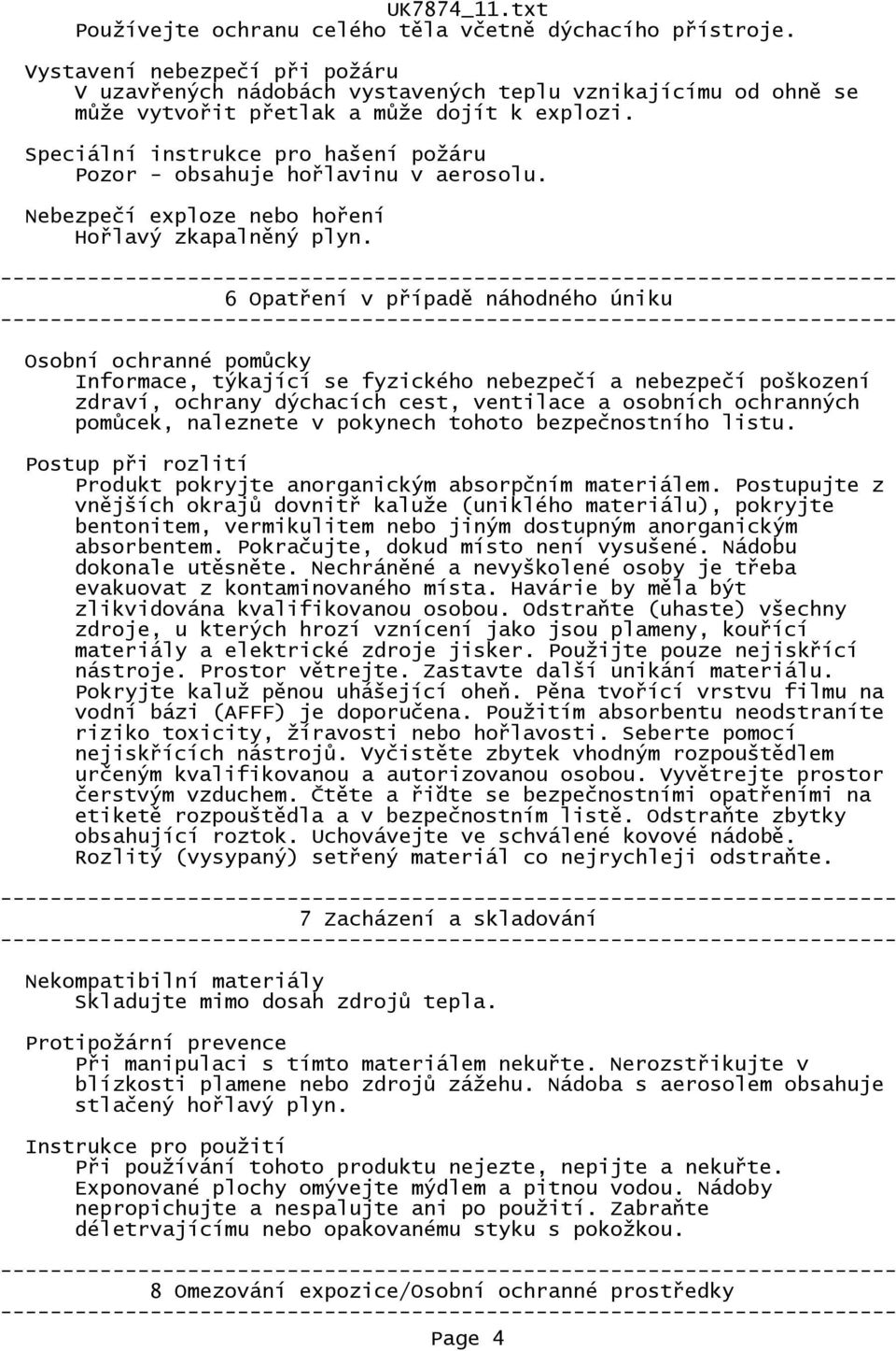 6 Opatření v případě náhodného úniku Osobní ochranné pomůcky Informace, týkající se fyzického nebezpečí a nebezpečí poškození zdraví, ochrany dýchacích cest, ventilace a osobních ochranných pomůcek,