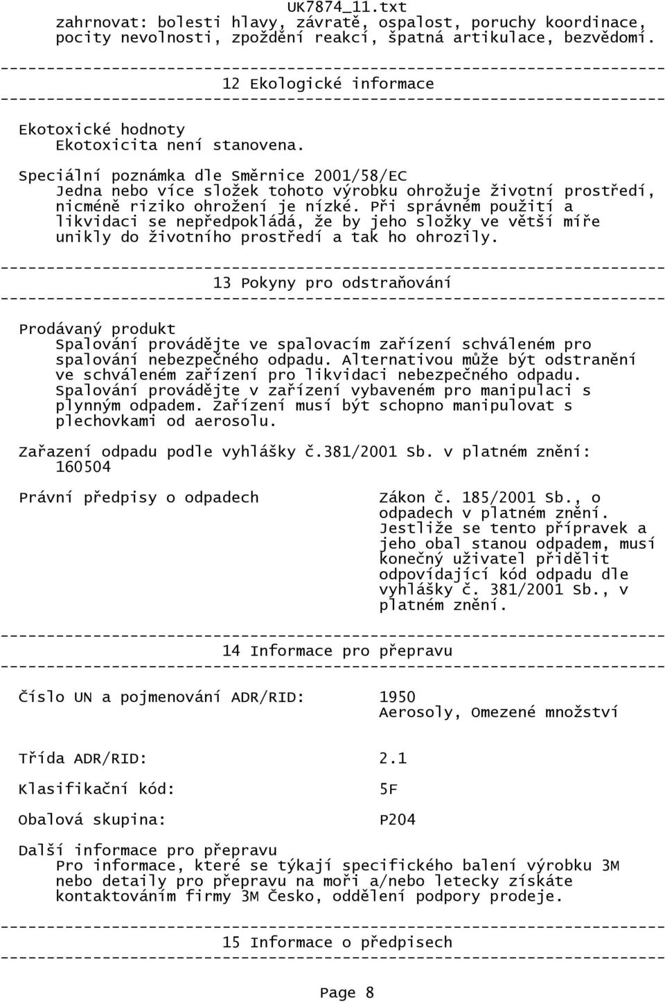 Speciální poznámka dle Směrnice 2001/58/EC Jedna nebo více složek tohoto výrobku ohrožuje životní prostředí, nicméně riziko ohrožení je nízké.