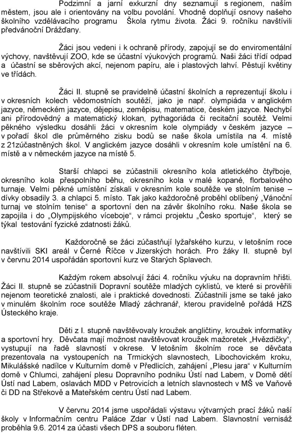 Naši žáci třídí odpad a účastní se sběrových akcí, nejenom papíru, ale i plastových lahví. Pěstují květiny ve třídách. Žáci II.