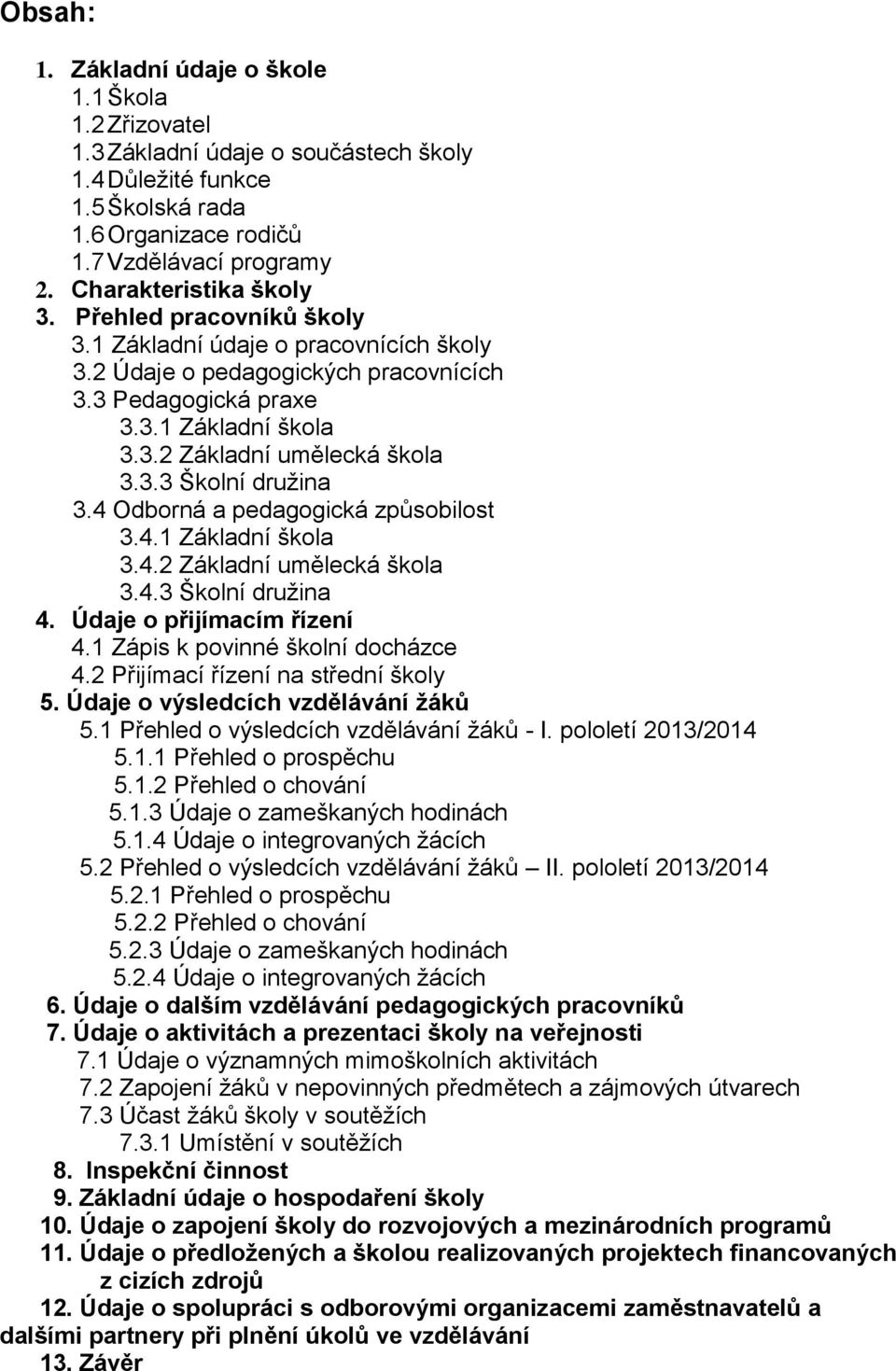 3.3 Školní družina 3.4 Odborná a pedagogická způsobilost 3.4.1 Základní škola 3.4.2 Základní umělecká škola 3.4.3 Školní družina 4. Údaje o přijímacím řízení 4.1 Zápis k povinné školní docházce 4.