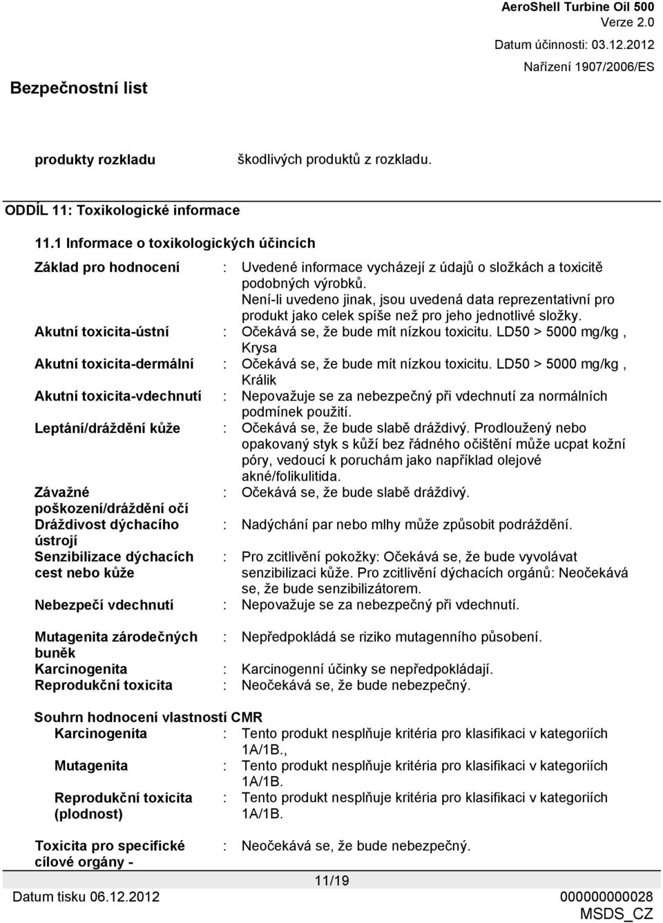 Není-li uvedeno jinak, jsou uvedená data reprezentativní pro produkt jako celek spíše než pro jeho jednotlivé složky. Akutní toxicita-ústní : Očekává se, že bude mít nízkou toxicitu.