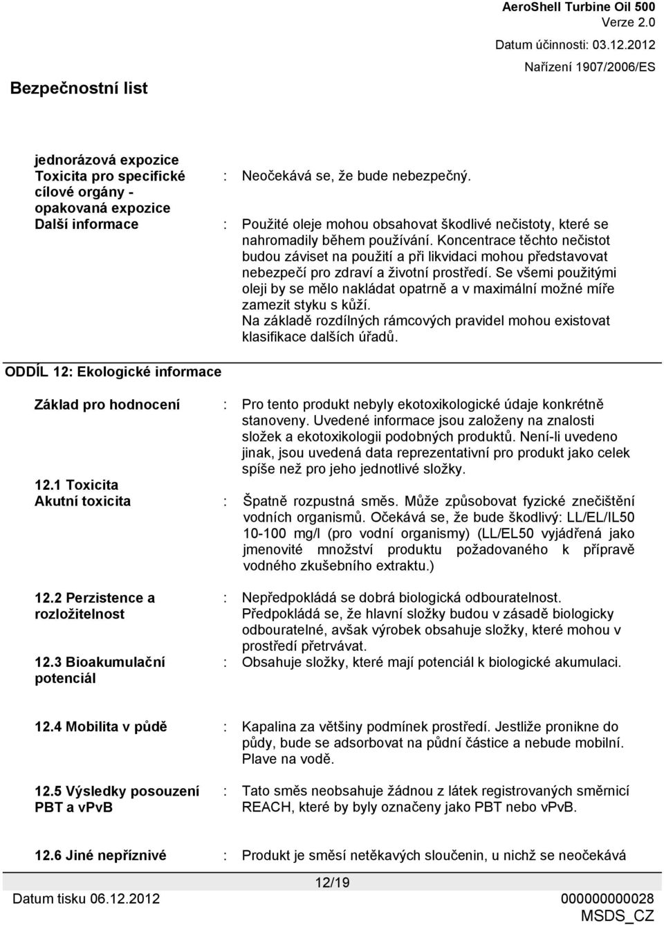 Koncentrace těchto nečistot budou záviset na použití a při likvidaci mohou představovat nebezpečí pro zdraví a životní prostředí.