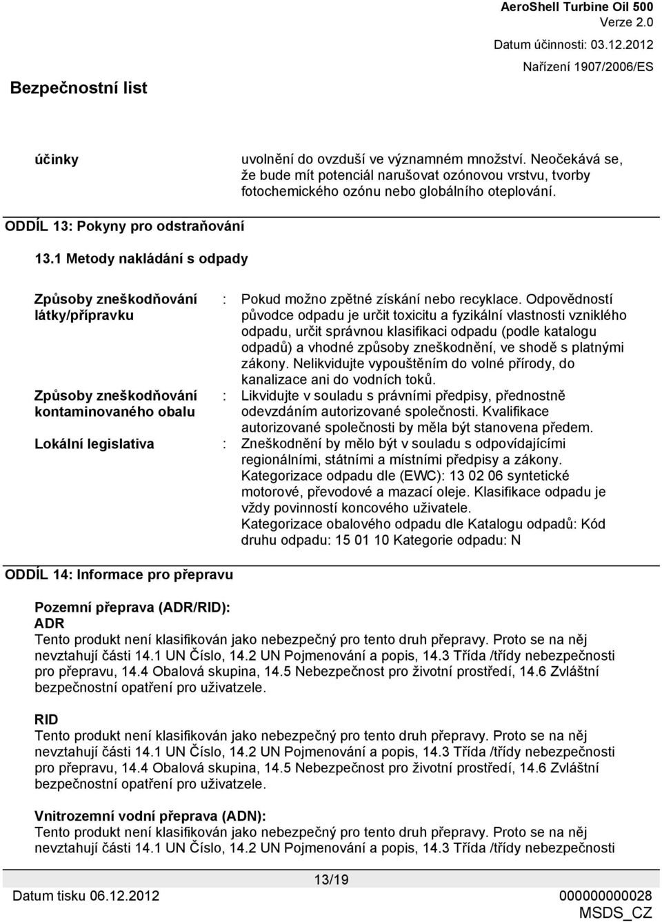 Odpovědností původce odpadu je určit toxicitu a fyzikální vlastnosti vzniklého odpadu, určit správnou klasifikaci odpadu (podle katalogu odpadů) a vhodné způsoby zneškodnění, ve shodě s platnými