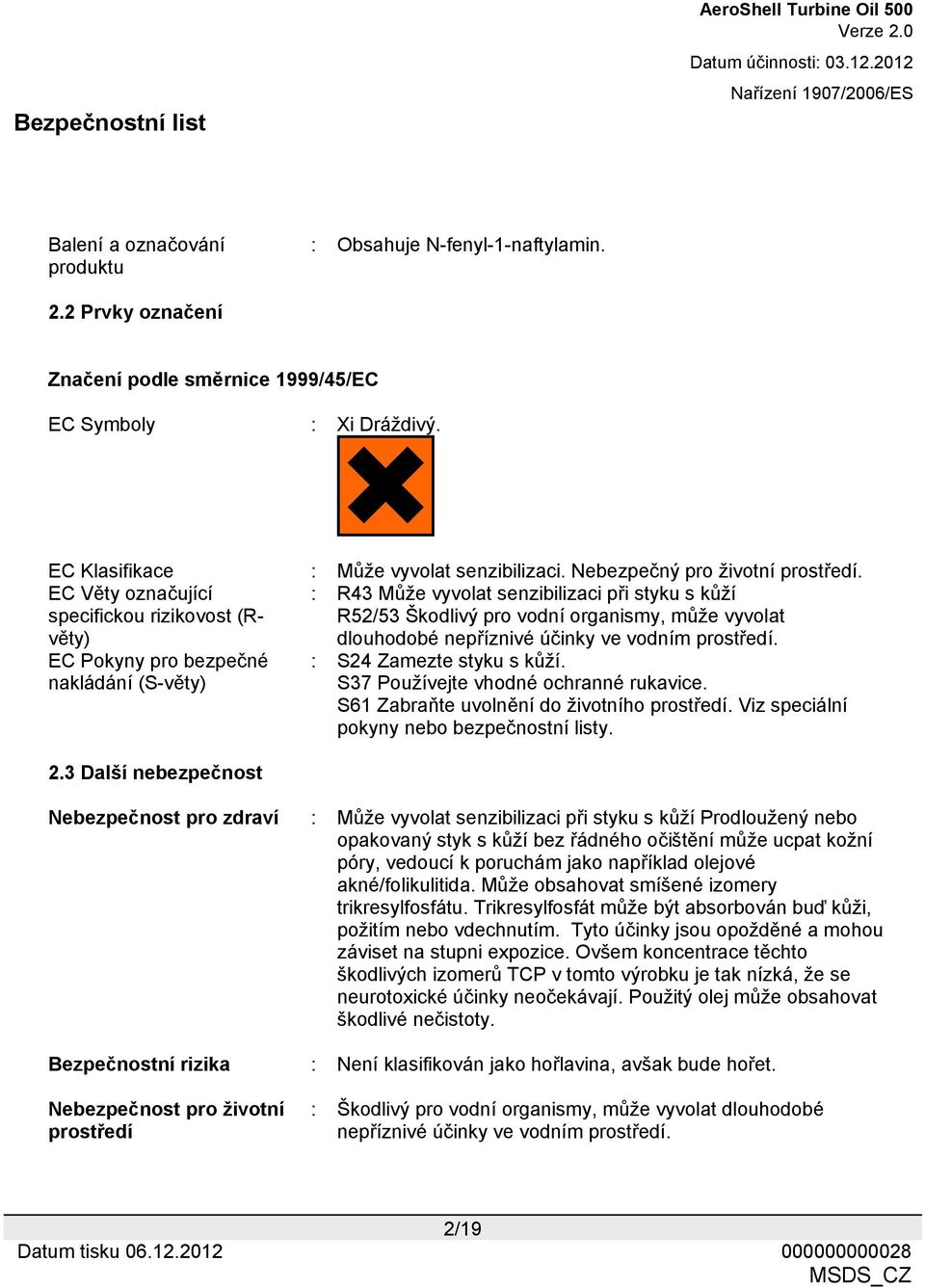 EC Věty označující specifickou rizikovost (Rvěty) : R43 Může vyvolat senzibilizaci při styku s kůží R52/53 Škodlivý pro vodní organismy, může vyvolat dlouhodobé nepříznivé účinky ve vodním prostředí.