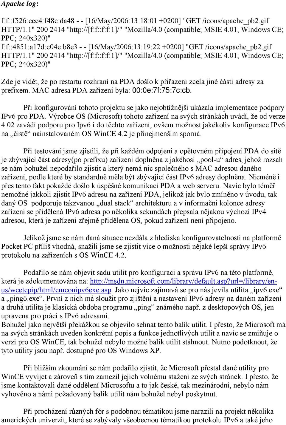 01; Windows CE; PPC; 240x320)" Zde je vidět, že po restartu rozhraní na PDA došlo k přiřazení zcela jiné části adresy za prefixem. MAC adresa PDA zařízení byla: 00:0e:7f:75:7c:cb.