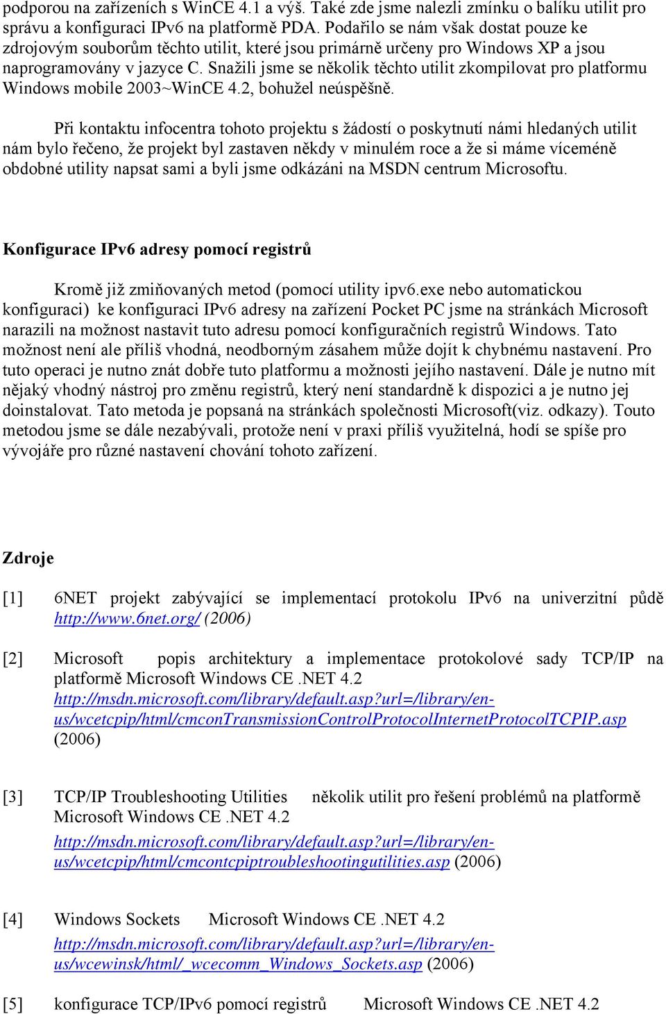 Snažili jsme se několik těchto utilit zkompilovat pro platformu Windows mobile 2003~WinCE 4.2, bohužel neúspěšně.