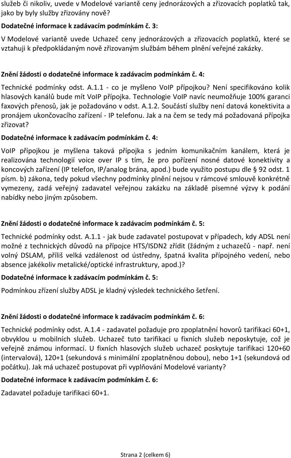 Znění žádosti o dodatečné informace k zadávacím podmínkám č. 4: Technické podmínky odst. A.1.1 - co je myšleno VoIP přípojkou? Není specifikováno kolik hlasových kanálů bude mít VoIP přípojka.