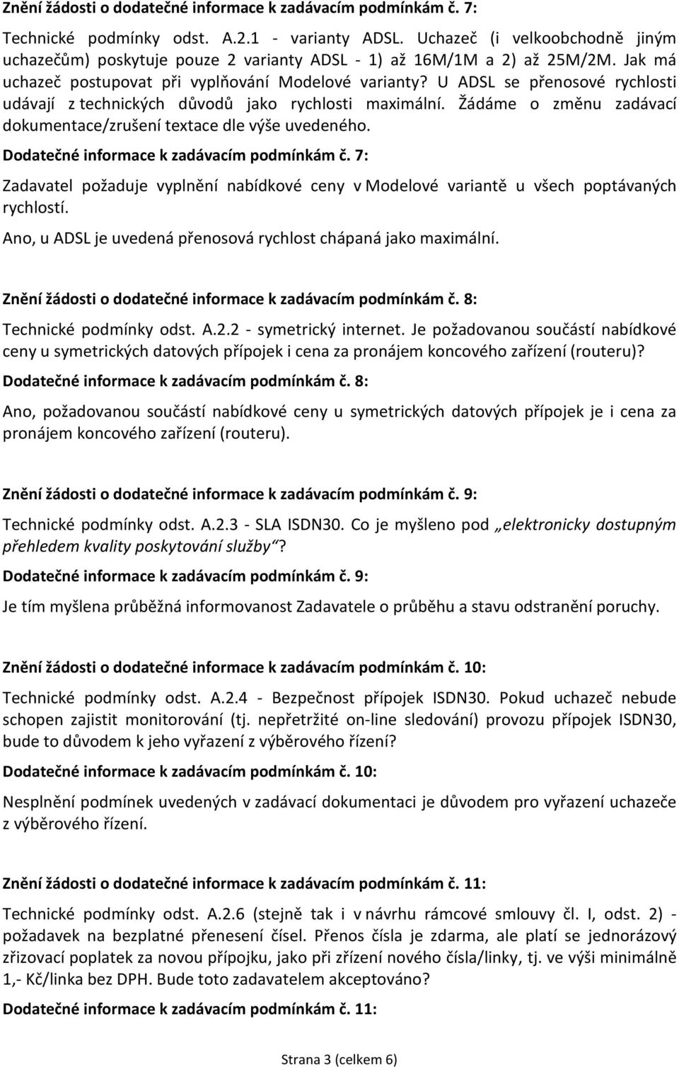 U ADSL se přenosové rychlosti udávají z technických důvodů jako rychlosti maximální. Žádáme o změnu zadávací dokumentace/zrušení textace dle výše uvedeného.