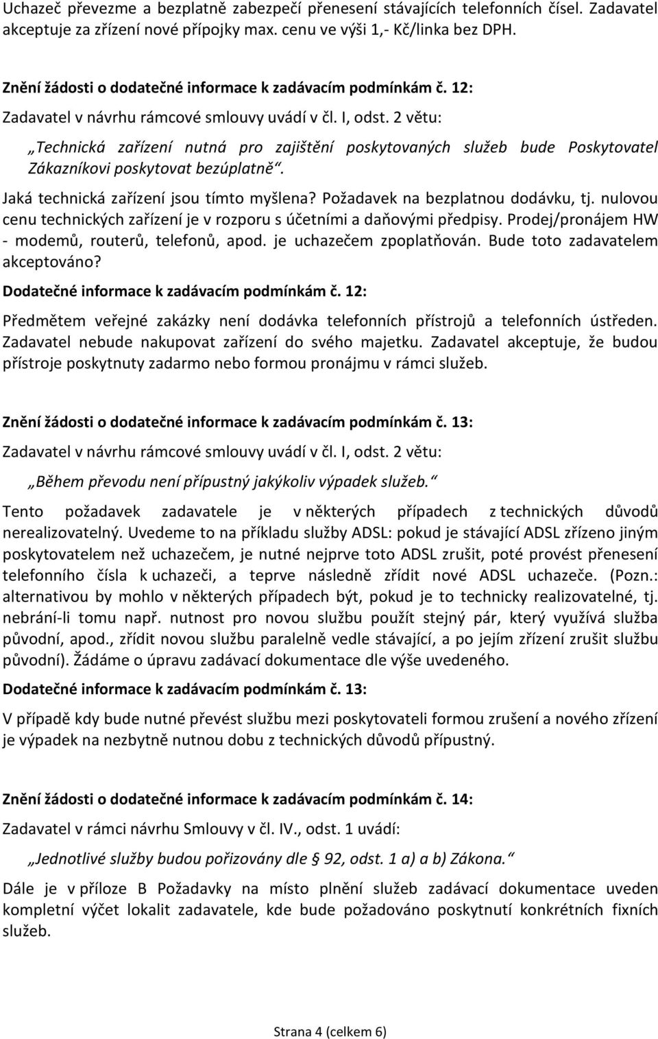 2 větu: Technická zařízení nutná pro zajištění poskytovaných služeb bude Poskytovatel Zákazníkovi poskytovat bezúplatně. Jaká technická zařízení jsou tímto myšlena?