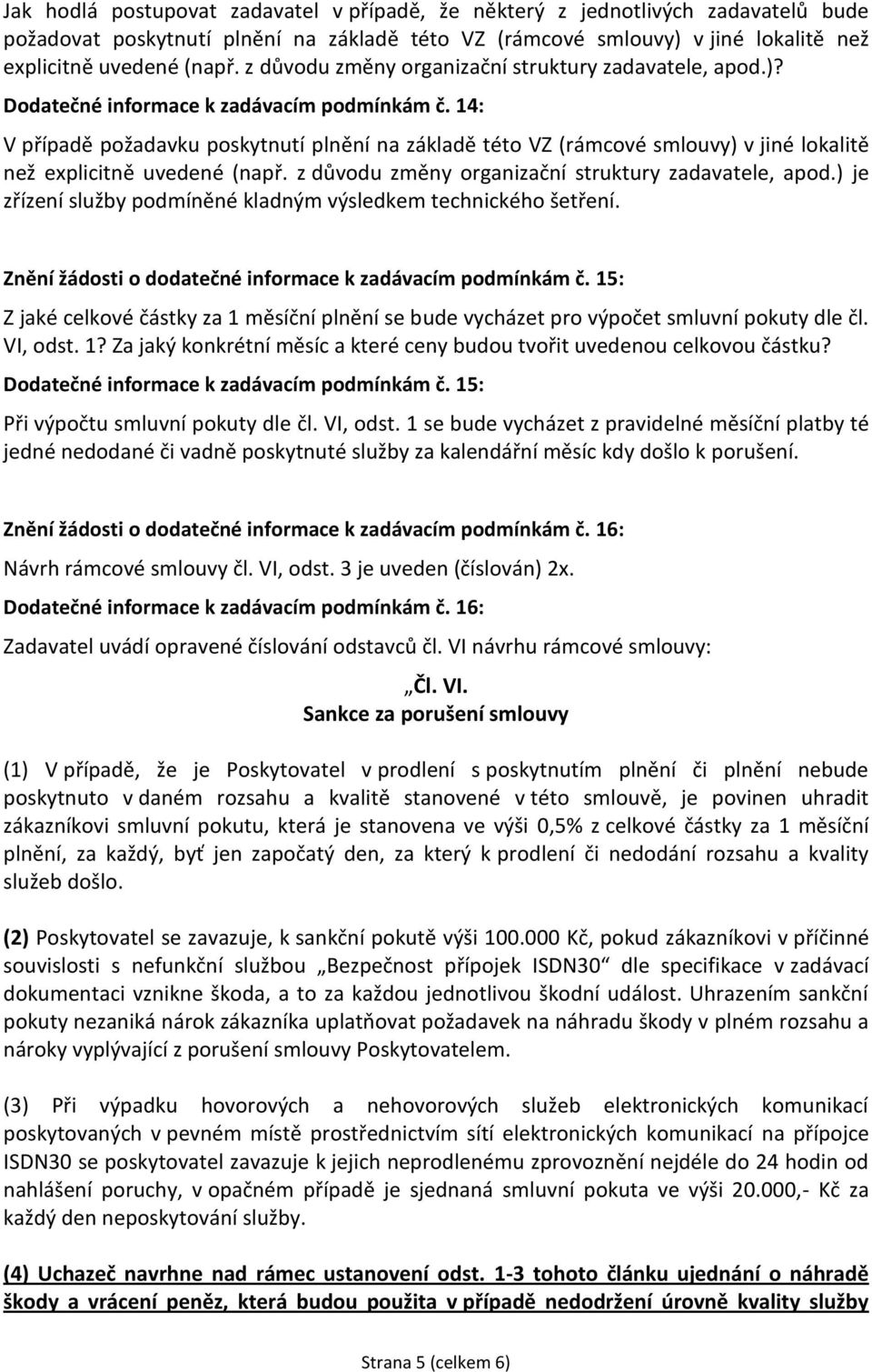 14: V případě požadavku poskytnutí plnění na základě této VZ (rámcové smlouvy) v jiné lokalitě než explicitně uvedené (např. z důvodu změny organizační struktury zadavatele, apod.