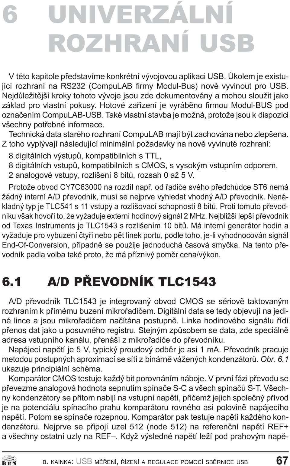 k dispozici všechny potøebné informace Technická data starého rozhraní CompuLAB mají být zachována nebo zlepšena Z toho vyplývají následující minimální požadavky na novì vyvinuté rozhraní: 8