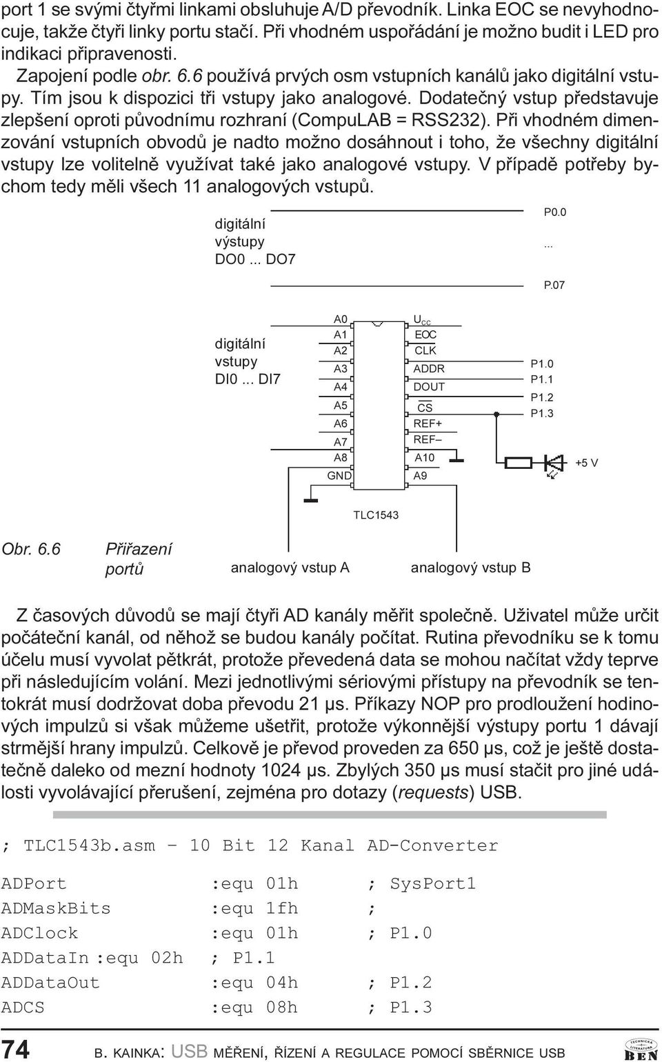 vhodném dimenzování vstupních obvodù je nadto možno dosáhnout i toho, že všechny digitální vstupy lze volitelnì využívat také jako analogové vstupy V pøípadì potøeby bychom tedy mìli všech 11