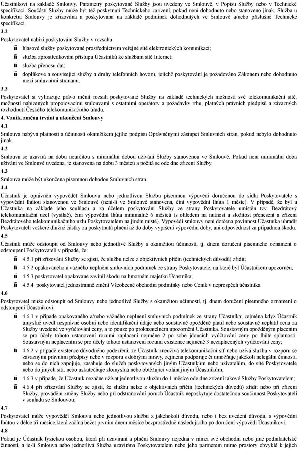 Služba u konkrétní Smlouvy je zřizována a poskytována na základě podmínek dohodnutých ve Smlouvě a/nebo příslušné Technické specifikaci. 3.2 Poskytovatel nabízí poskytování Služby v rozsahu: 3.