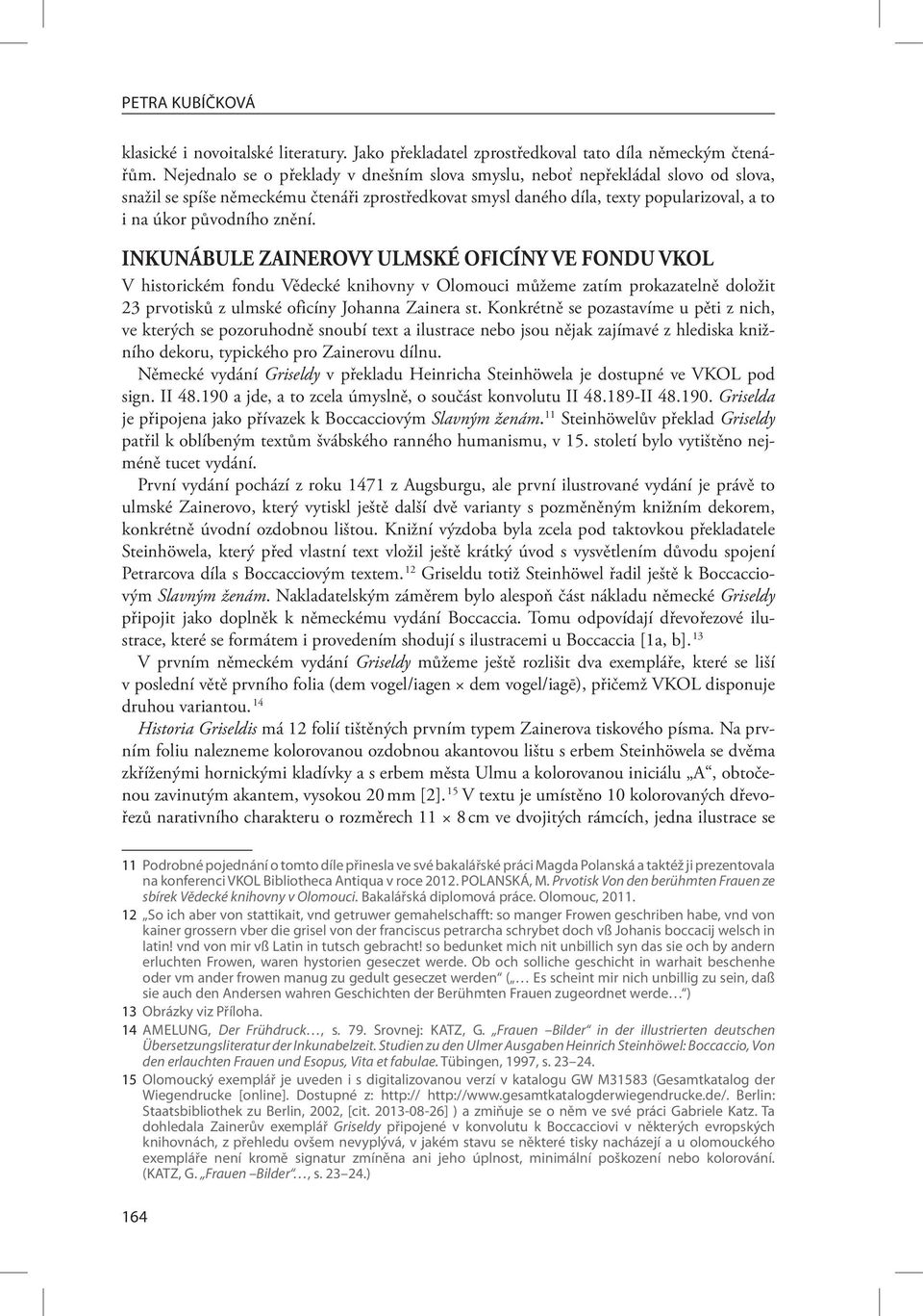 znění. Inkunábule Zainerovy ulmské oficíny ve fondu VKOL V historickém fondu Vědecké knihovny v Olomouci můžeme zatím prokazatelně doložit 23 prvotisků z ulmské oficíny Johanna Zainera st.