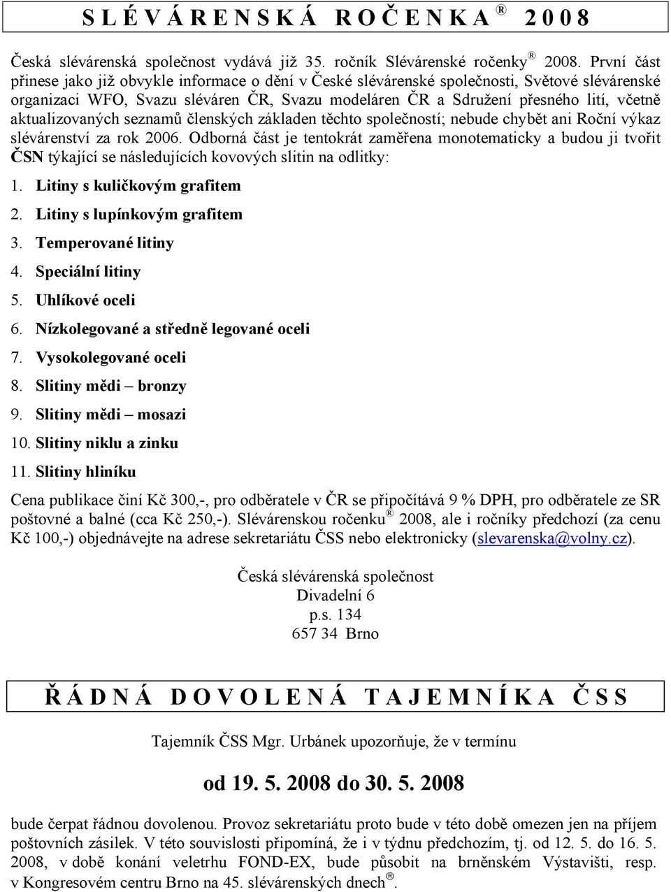 aktualizovaných seznamů členských základen těchto společností; nebude chybět ani Roční výkaz slévárenství za rok 2006.