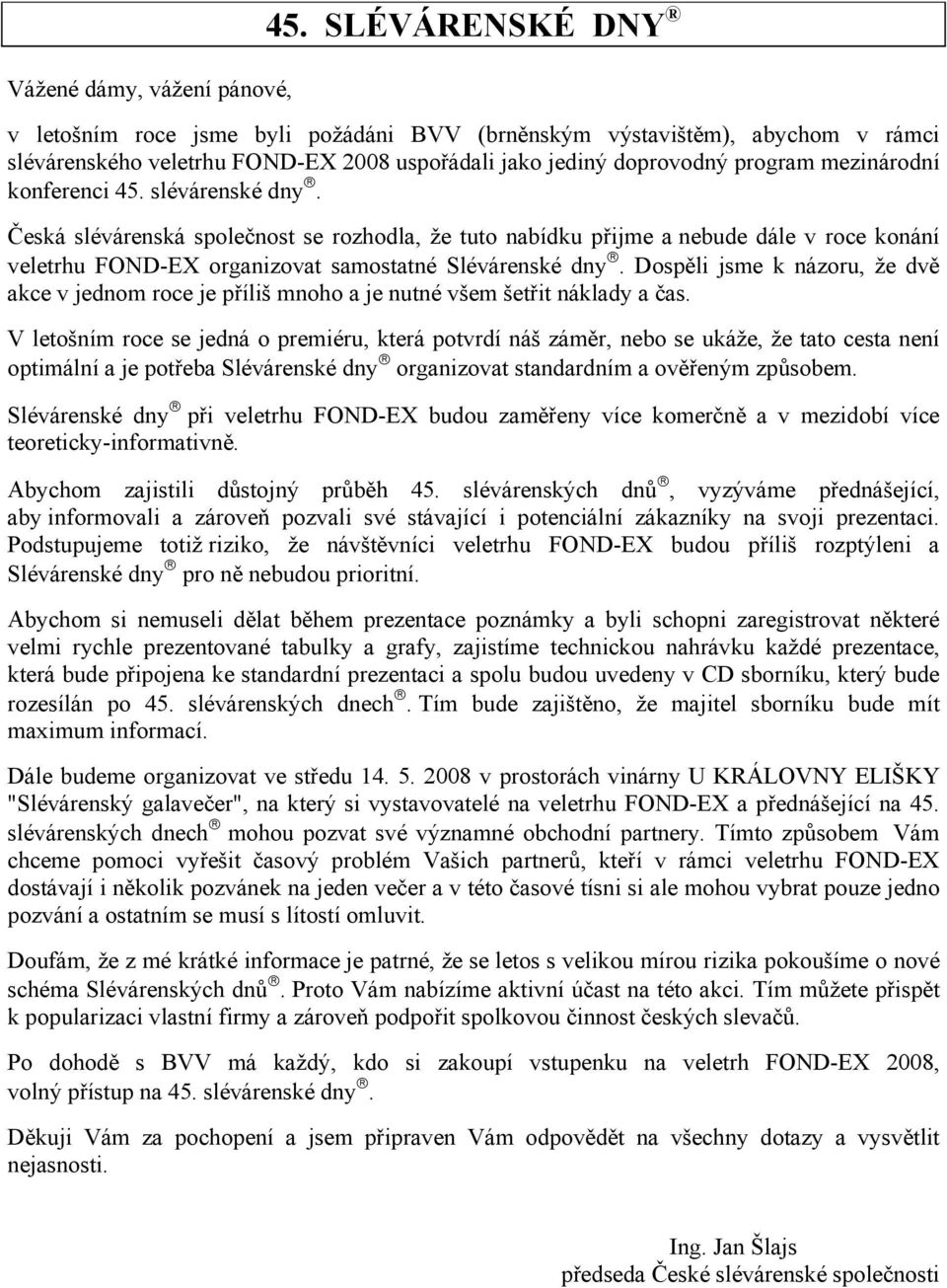 slévárenské dny. Česká slévárenská společnost se rozhodla, že tuto nabídku přijme a nebude dále v roce konání veletrhu FOND-EX organizovat samostatné Slévárenské dny.