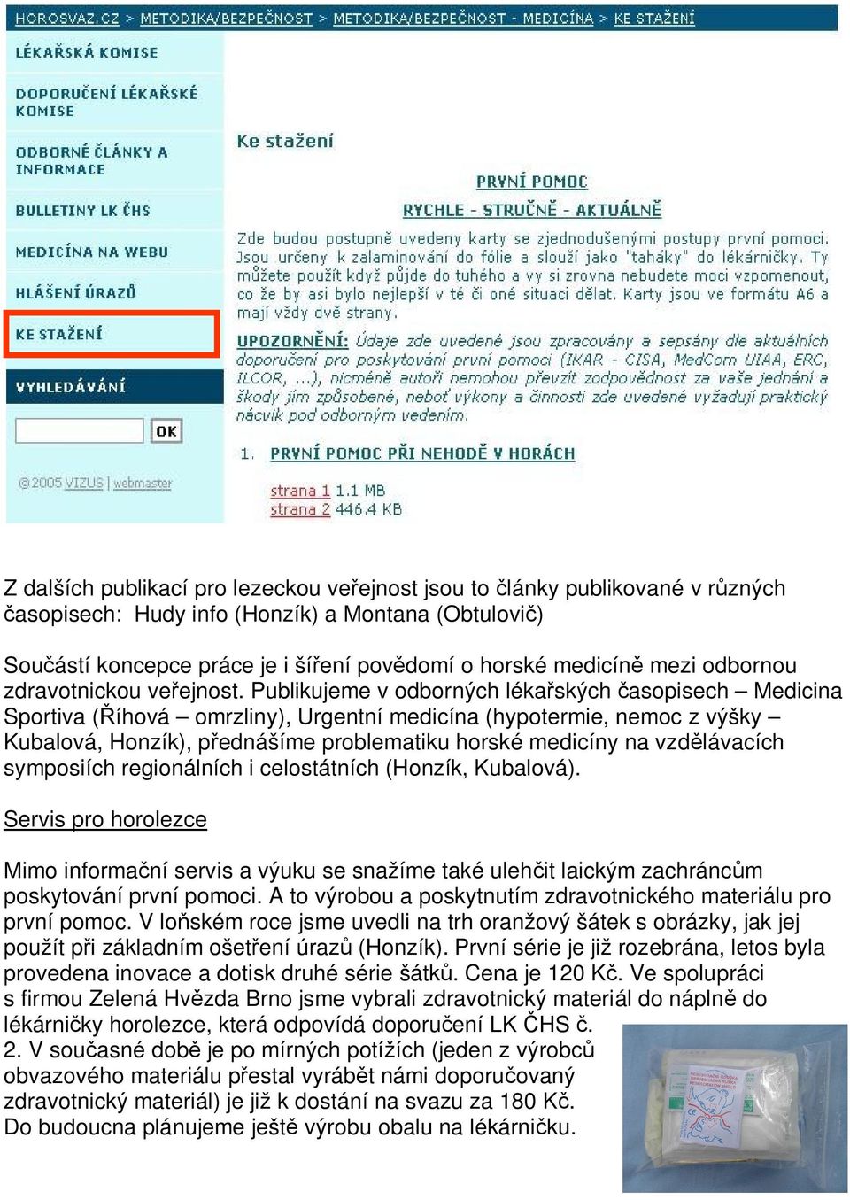 Publikujeme v odborných léka ských asopisech Medicina Sportiva ( íhová omrzliny), Urgentní medicína (hypotermie, nemoc z výšky Kubalová, Honzík), p ednášíme problematiku horské medicíny na vzd