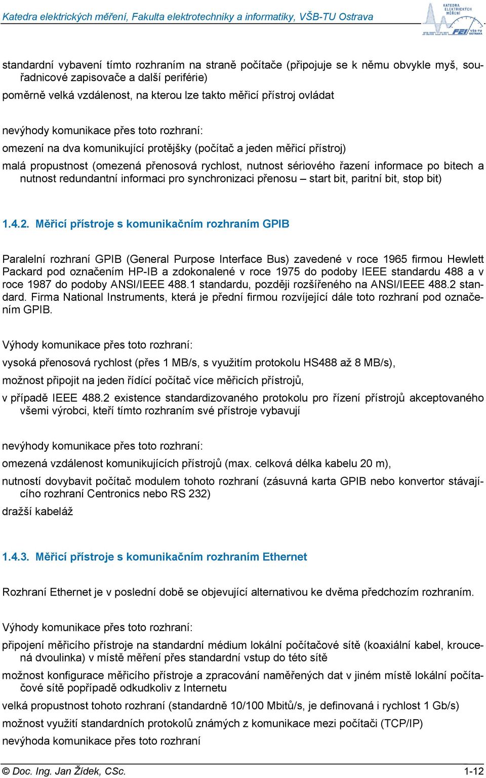 informace po bitech a nutnost redundantní informaci pro synchronizaci přenosu start bit, paritní bit, stop bit) 1.4.2.