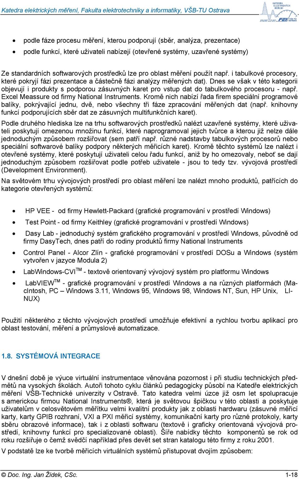 Dnes se však v této kategorii objevují i produkty s podporou zásuvných karet pro vstup dat do tabulkového procesoru - např. Excel Meassure od firmy National Instruments.