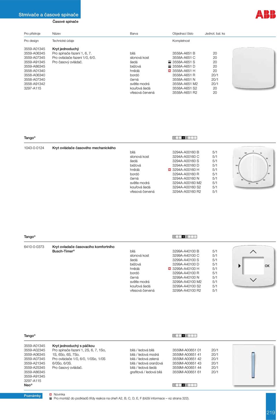 šedá 3558A-A651 S 20 3559-A86345 béžová 3558A-A651 D 20 3558-A01340 hnědá 3558A-A651 H 20 3558-A06340 bordó 3558A-A651 R 20/1 3558-A07340 černá 3558A-A651 N 20/1 3558-A91342 světle modrá 3558A-A651