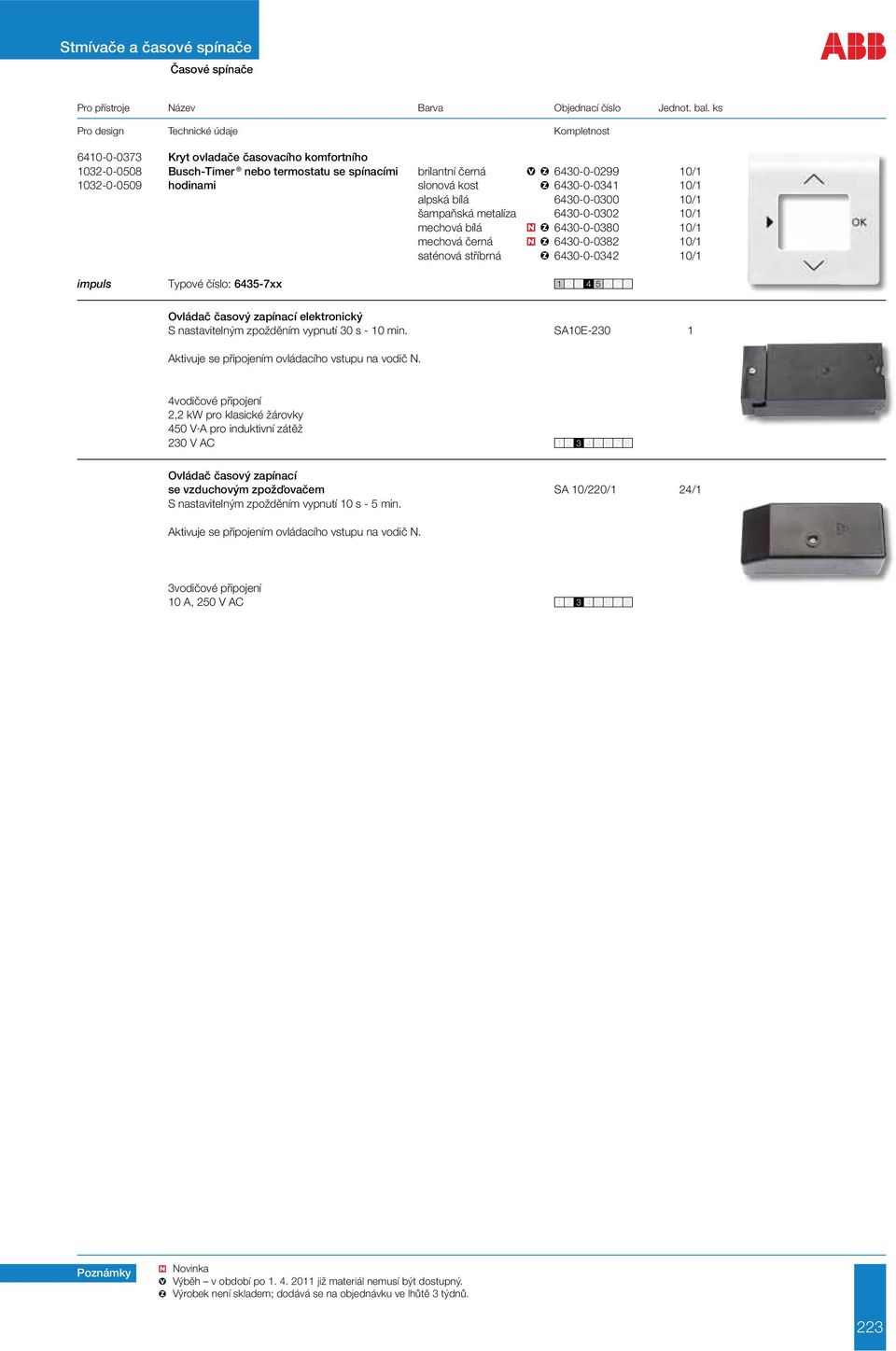 Ovládač časový zapínací elektronický S nastavitelným zpožděním vypnutí 30 s - 10 min. SA10E-230 1 Aktivuje se připojením ovládacího vstupu na vodič N.