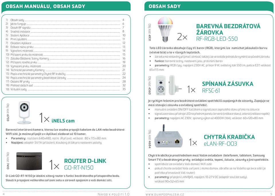 .. Vymazání prvku, místnosti... Technické parametry Kamery... Popis a technické parametry Chytré RF krabičky... Popis a technické parametry bezdrátové žárovky... Ostatní RF prvky... Přehled dalších sad.