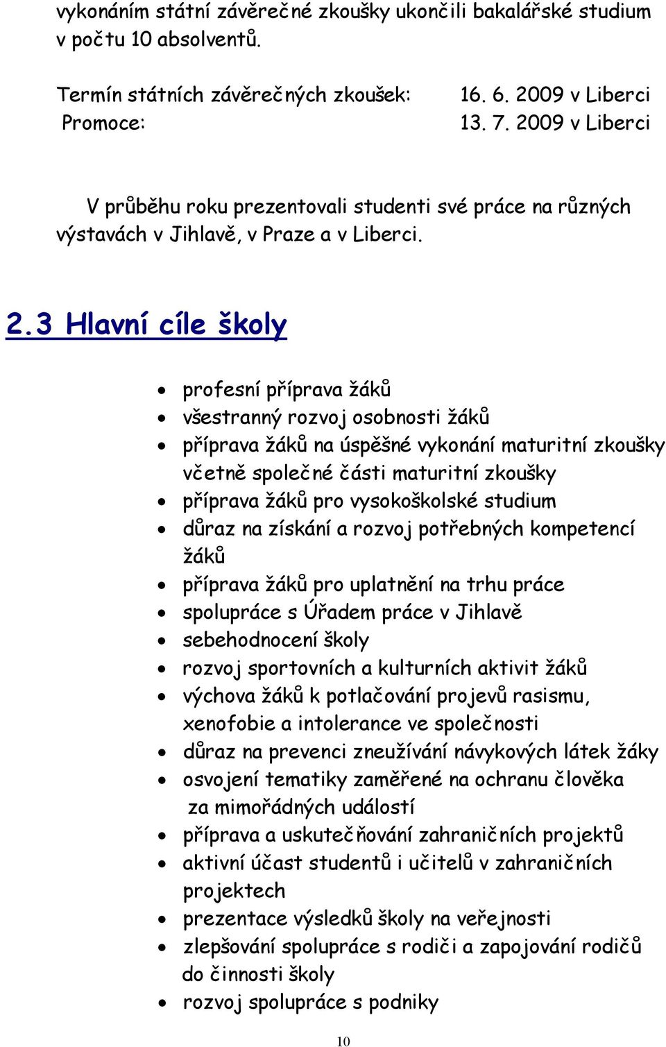 3 Hlavní cíle školy profesní příprava žáků všestranný rozvoj osobnosti žáků příprava žáků na úspěšné vykonání maturitní zkoušky včetně společné části maturitní zkoušky příprava žáků pro vysokoškolské