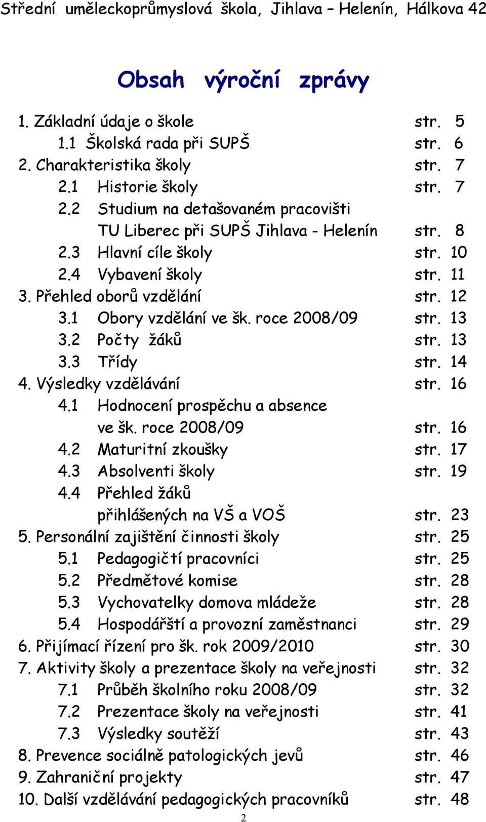 1 Obory vzdělání ve šk. roce 2008/09 str. 13 3.2 Počty žáků str. 13 3.3 Třídy str. 14 4. Výsledky vzdělávání str. 16 4.1 Hodnocení prospěchu a absence ve šk. roce 2008/09 str. 16 4.2 Maturitní zkoušky str.