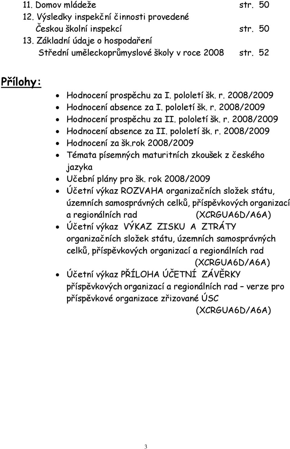 pololetí šk. r. 2008/2009 Hodnocení za šk.rok 2008/2009 Témata písemných maturitních zkoušek z českého jazyka Učební plány pro šk.