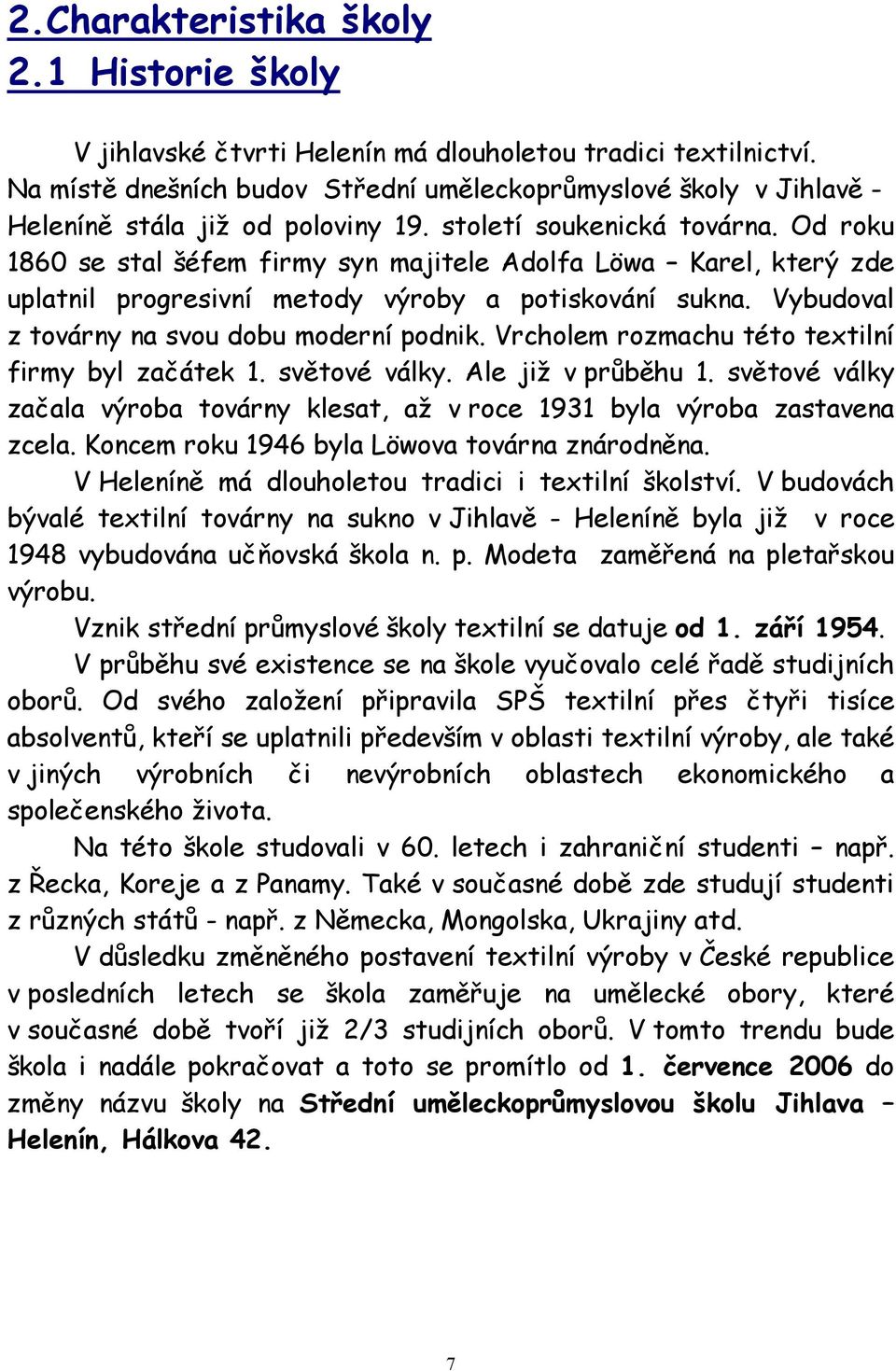 Od roku 1860 se stal šéfem firmy syn majitele Adolfa Löwa Karel, který zde uplatnil progresivní metody výroby a potiskování sukna. Vybudoval z továrny na svou dobu moderní podnik.