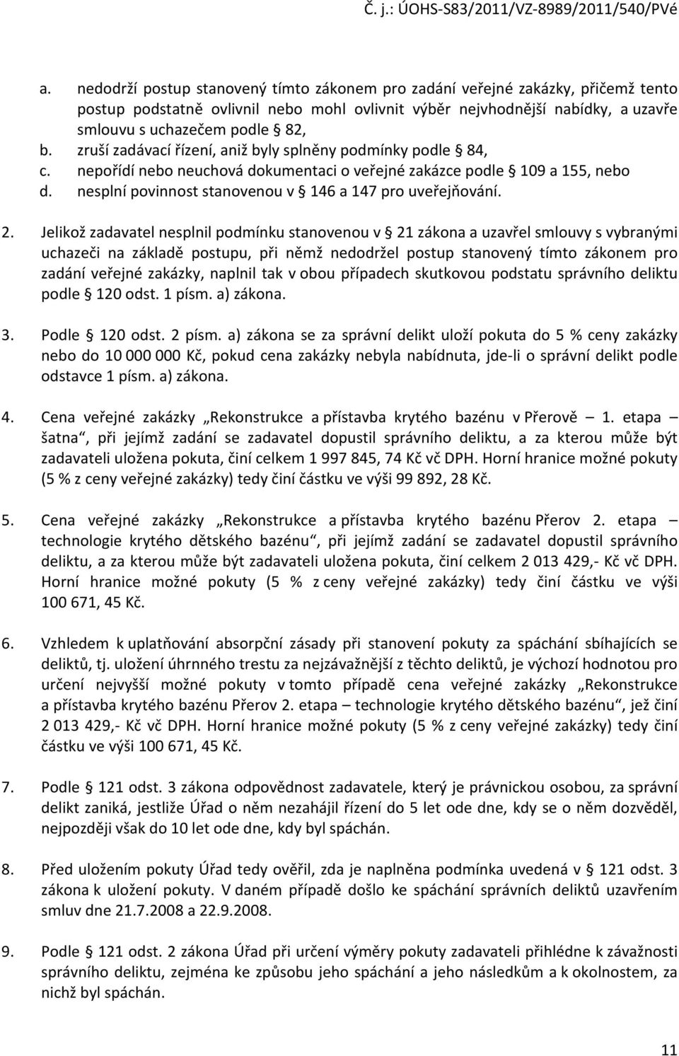 2. Jelikož zadavatel nesplnil podmínku stanovenou v 21 zákona a uzavřel smlouvy s vybranými uchazeči na základě postupu, při němž nedodržel postup stanovený tímto zákonem pro zadání veřejné zakázky,