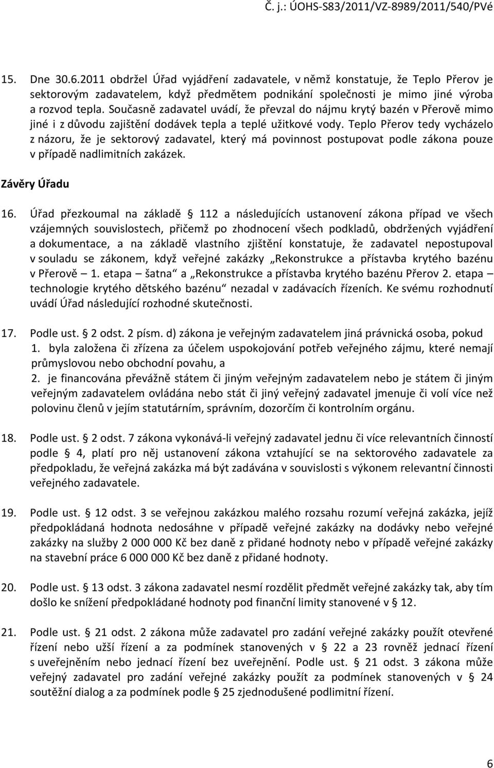 Teplo Přerov tedy vycházelo z názoru, že je sektorový zadavatel, který má povinnost postupovat podle zákona pouze v případě nadlimitních zakázek. Závěry Úřadu 16.