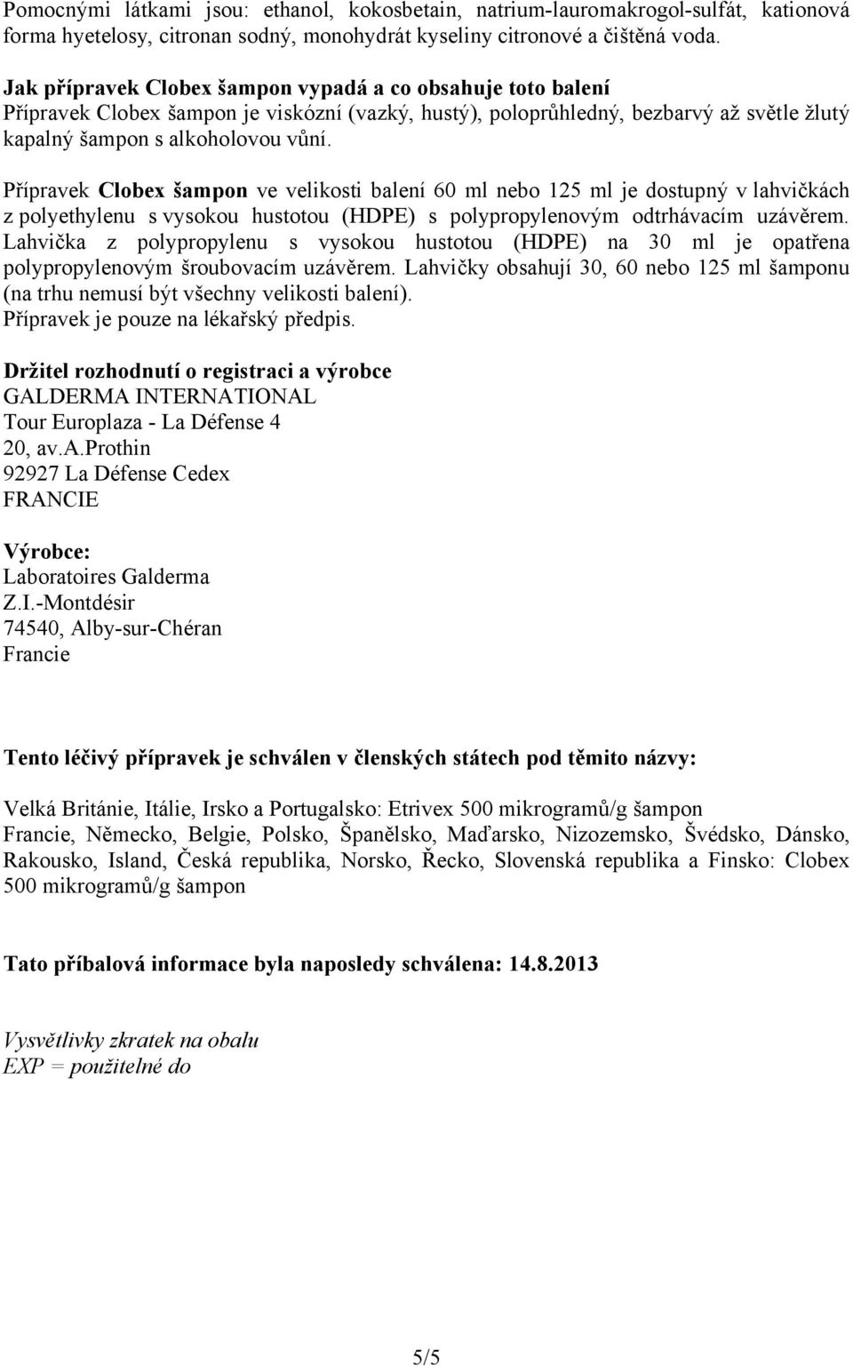 Přípravek Clobex šampon ve velikosti balení 60 ml nebo 125 ml je dostupný v lahvičkách z polyethylenu s vysokou hustotou (HDPE) s polypropylenovým odtrhávacím uzávěrem.