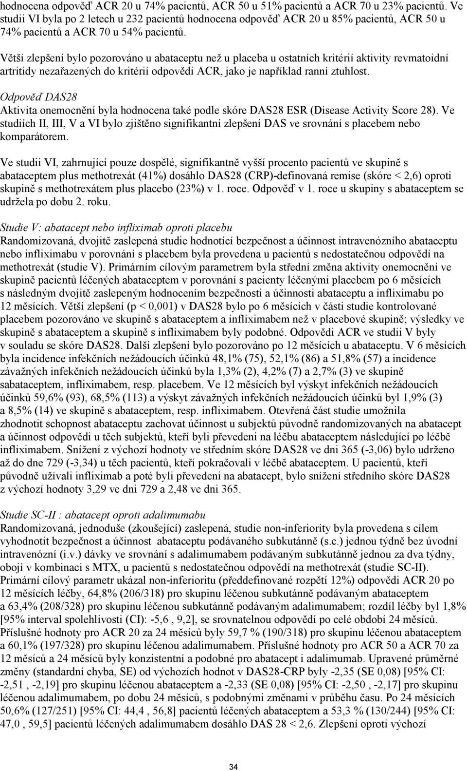 Větší zlepšení bylo pozorováno u abataceptu než u placeba u ostatních kritérií aktivity revmatoidní artritidy nezařazených do kritérií odpovědi ACR, jako je například ranní ztuhlost.