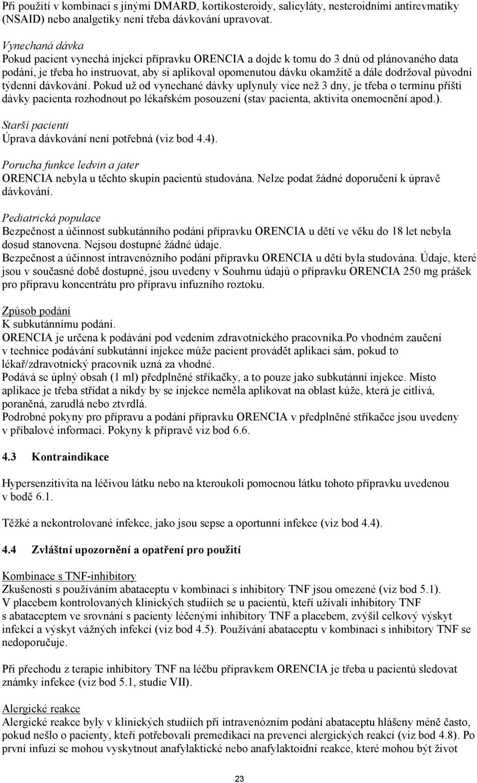 původní týdenní dávkování. Pokud už od vynechané dávky uplynuly více než 3 dny, je třeba o termínu příští dávky pacienta rozhodnout po lékařském posouzení (stav pacienta, aktivita onemocnění apod.).