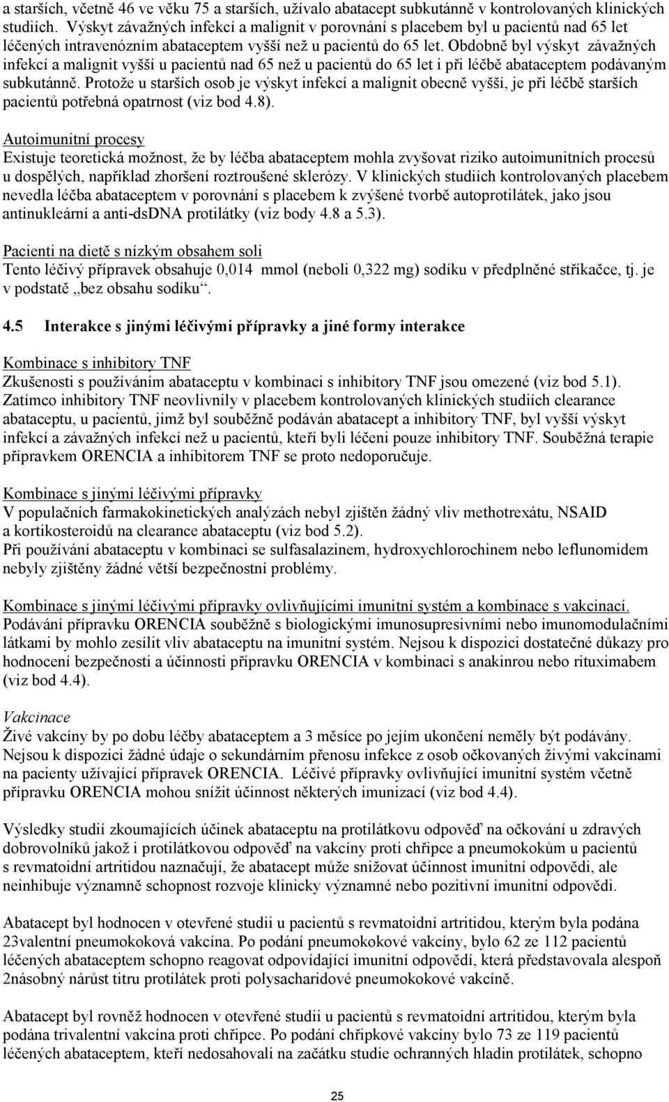 Obdobně byl výskyt závažných infekcí a malignit vyšší u pacientů nad 65 než u pacientů do 65 let i při léčbě abataceptem podávaným subkutánně.