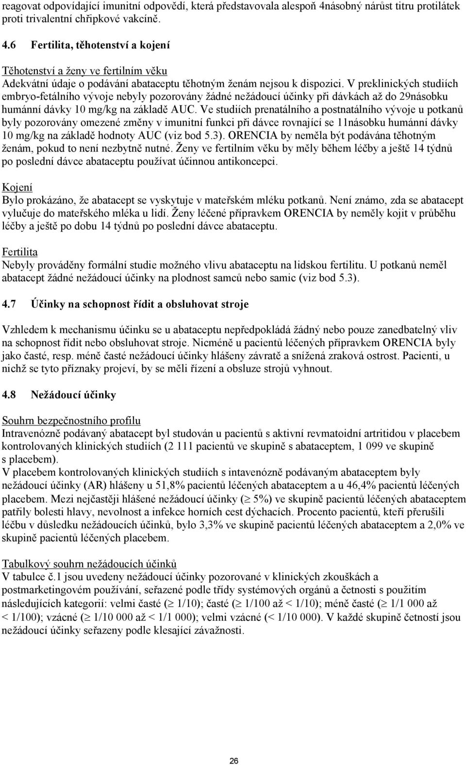 6 Fertilita, těhotenství a kojení Těhotenství a ženy ve fertilním věku Adekvátní údaje o podávání abataceptu těhotným ženám nejsou k dispozici.