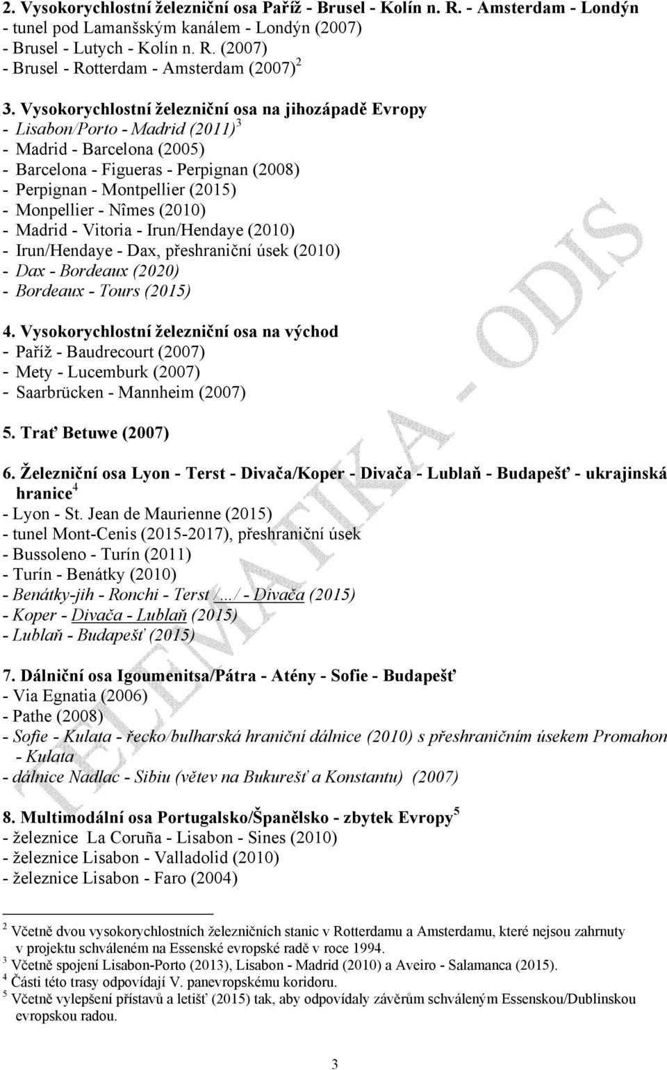 Monpellier - Nîmes (2010) - Madrid - Vitoria - Irun/Hendaye (2010) - Irun/Hendaye - Dax, přeshraniční úsek (2010) - Dax - Bordeaux (2020) - Bordeaux - Tours (2015) 4.