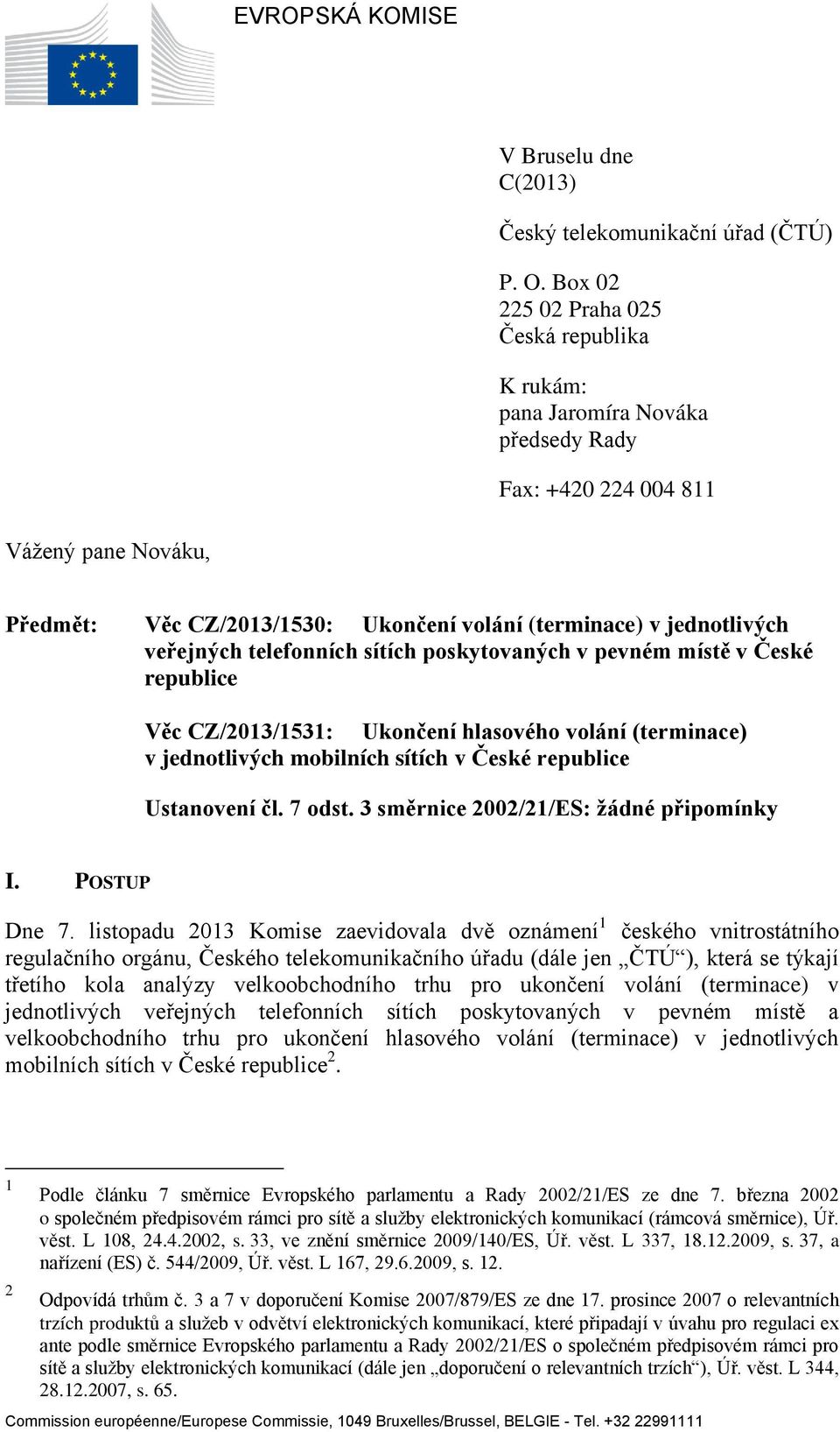 veřejných telefonních sítích poskytovaných v pevném místě v České republice Věc CZ/2013/1531: Ukončení hlasového volání (terminace) v jednotlivých mobilních sítích v České republice Ustanovení čl.