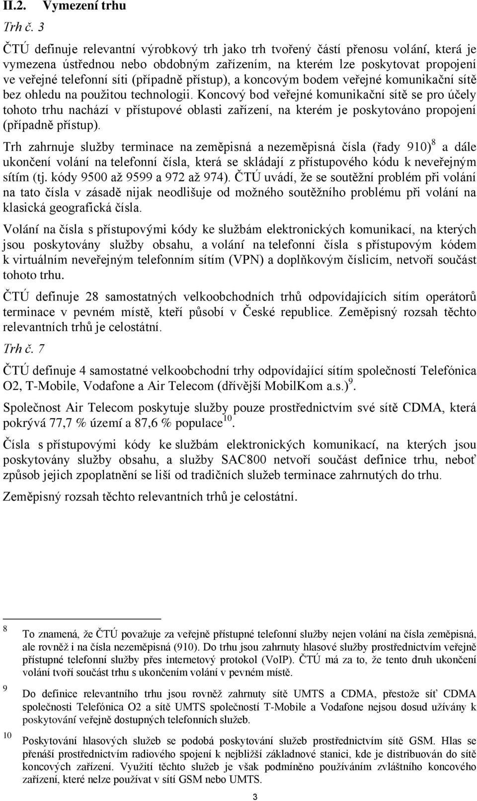 Koncový bod veřejné komunikační sítě se pro účely tohoto trhu nachází v přístupové oblasti zařízení, na kterém je poskytováno propojení (případně přístup).