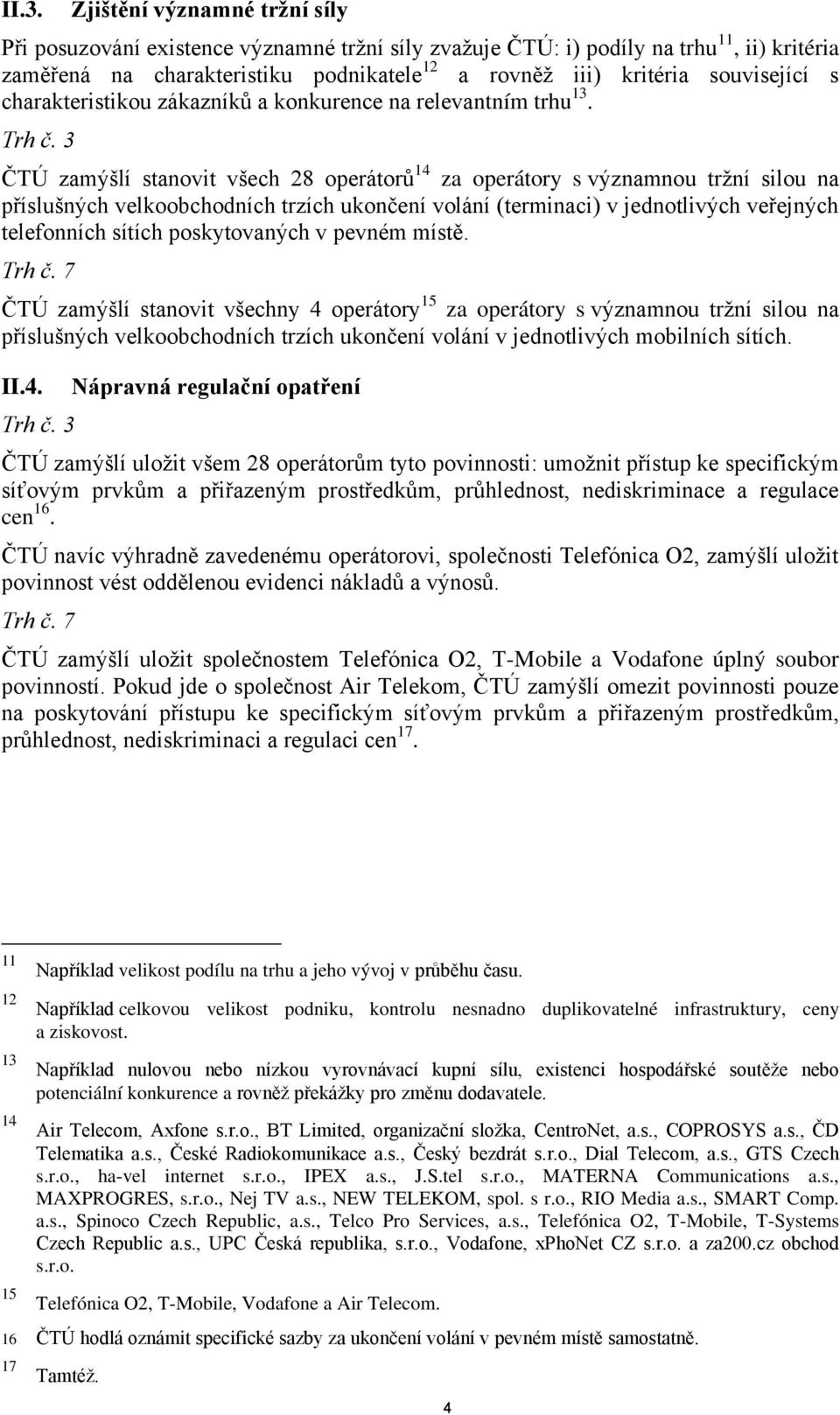 ČTÚ zamýšlí stanovit všech 28 operátorů 14 za operátory s významnou tržní silou na příslušných velkoobchodních trzích ukončení volání (terminaci) v jednotlivých veřejných telefonních sítích