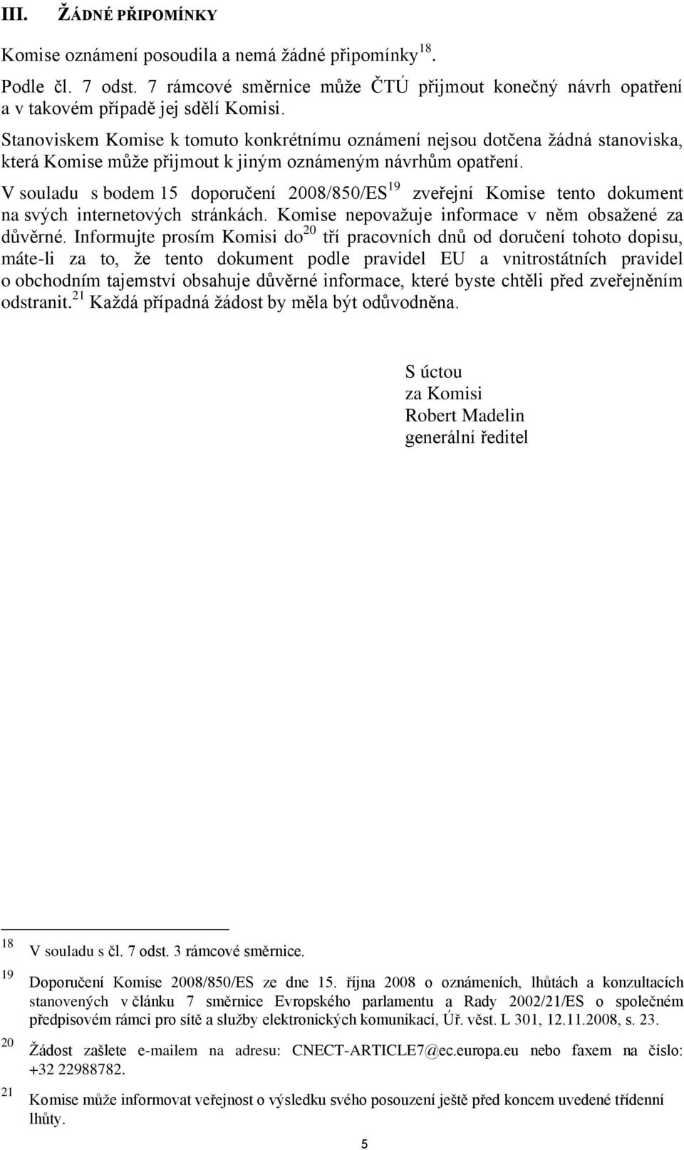 V souladu s bodem 15 doporučení 2008/850/ES 19 zveřejní Komise tento dokument na svých internetových stránkách. Komise nepovažuje informace v něm obsažené za důvěrné.