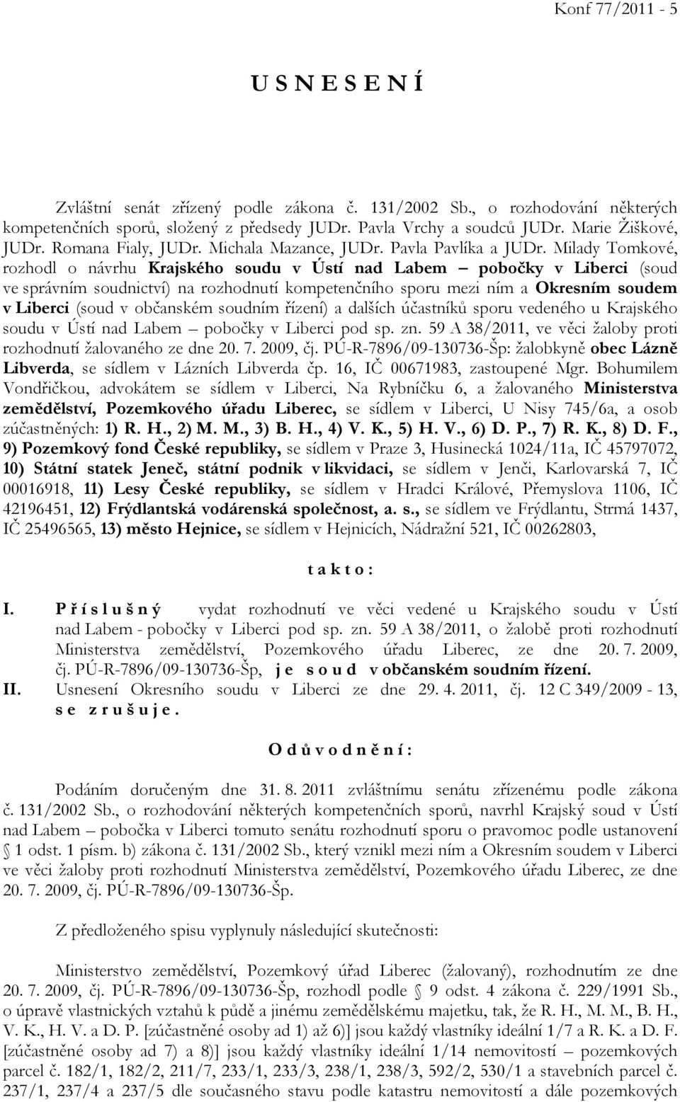 Milady Tomkové, rozhodl o návrhu Krajského soudu v Ústí nad Labem pobočky v Liberci (soud ve správním soudnictví) na rozhodnutí kompetenčního sporu mezi ním a Okresním soudem v Liberci (soud v