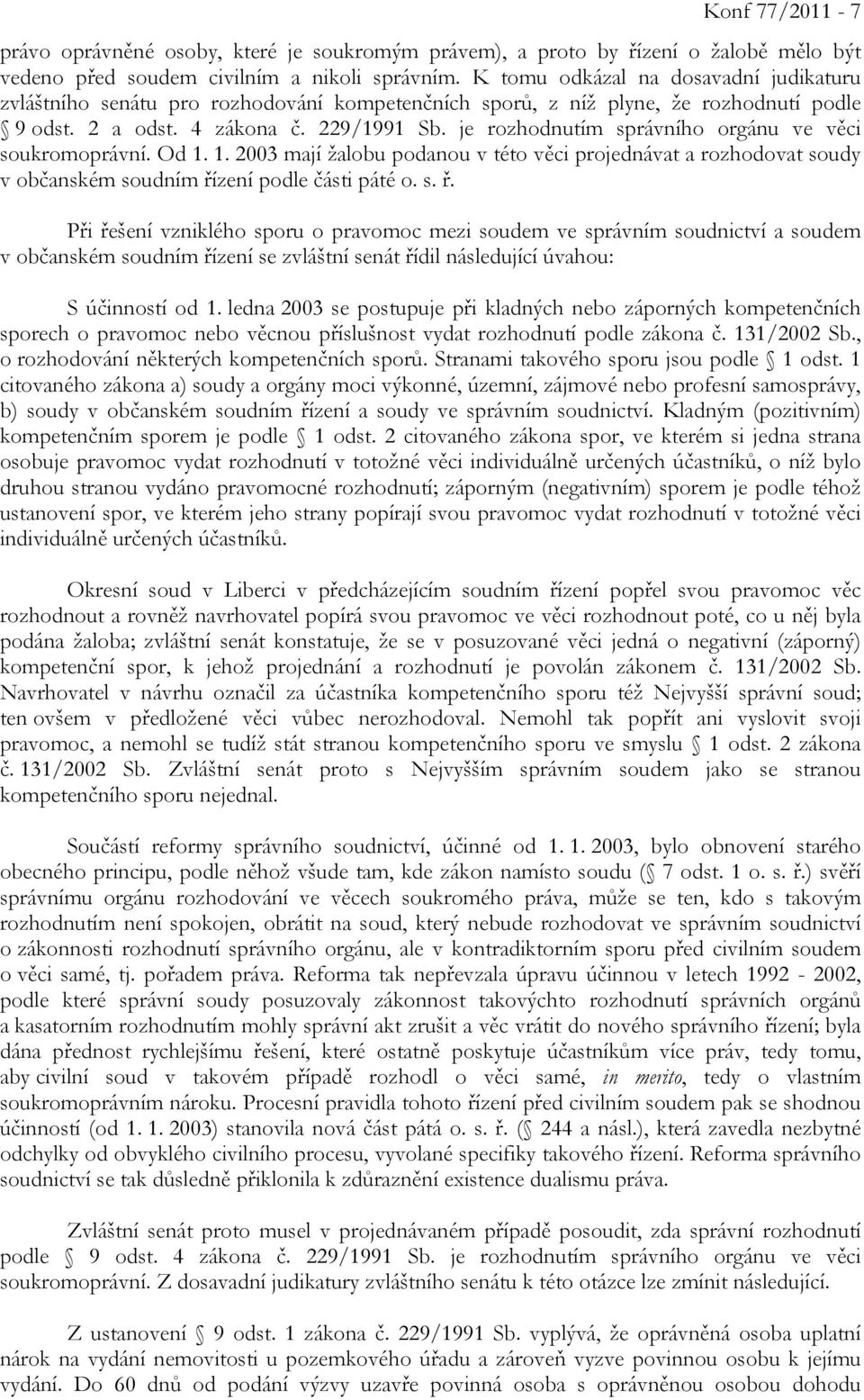 je rozhodnutím správního orgánu ve věci soukromoprávní. Od 1. 1. 2003 mají žalobu podanou v této věci projednávat a rozhodovat soudy v občanském soudním ří