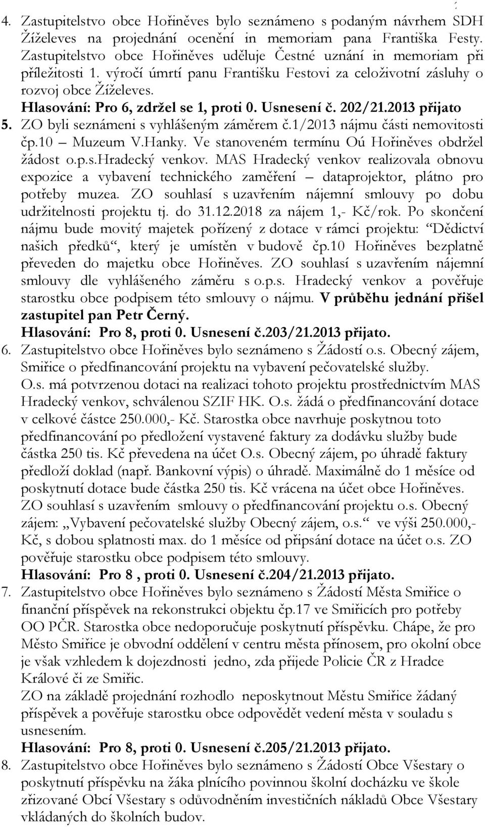 Hlasování: Pro 6, zdržel se 1, proti 0. Usnesení č. 202/21.2013 přijato 5. ZO byli seznámeni s vyhlášeným záměrem č.1/2013 nájmu části nemovitosti čp.10 Muzeum V.Hanky.