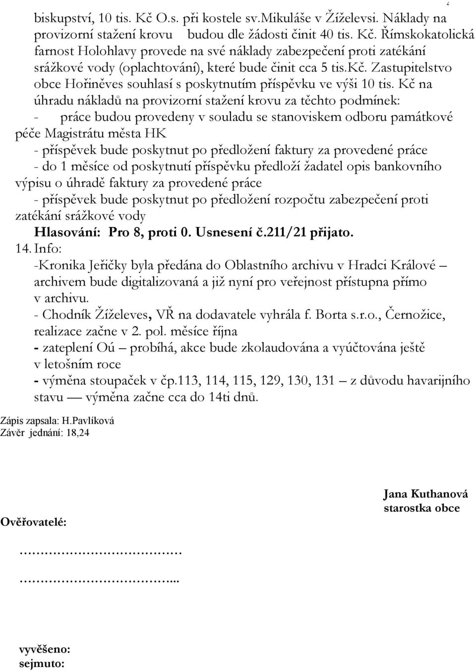 Kč na úhradu nákladů na provizorní stažení krovu za těchto podmínek: - práce budou provedeny v souladu se stanoviskem odboru památkové péče Magistrátu města HK - příspěvek bude poskytnut po