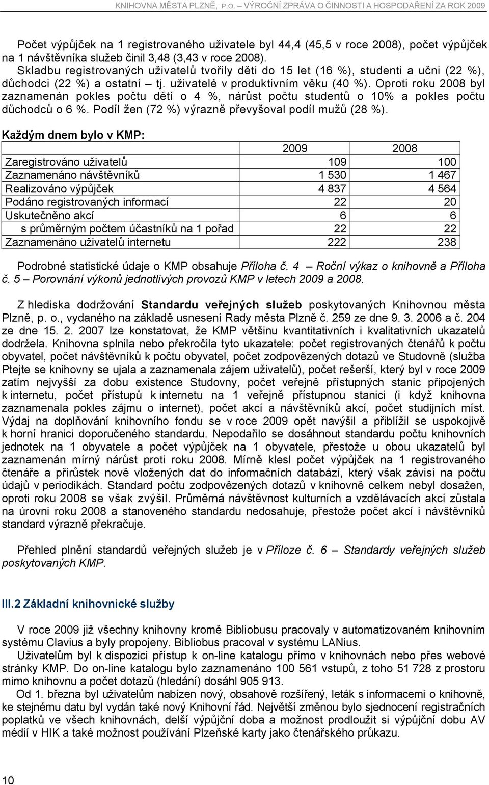 Oproti roku 2008 byl zaznamenán pokles počtu dětí o 4 %, nárůst počtu studentů o 10% a pokles počtu důchodců o 6 %. Podíl žen (72 %) výrazně převyšoval podíl mužů (28 %).